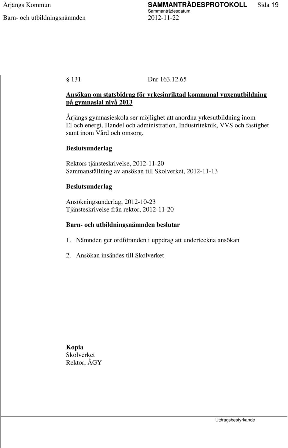 yrkesutbildning inom El och energi, Handel och administration, Industriteknik, VVS och fastighet samt inom Vård och omsorg.