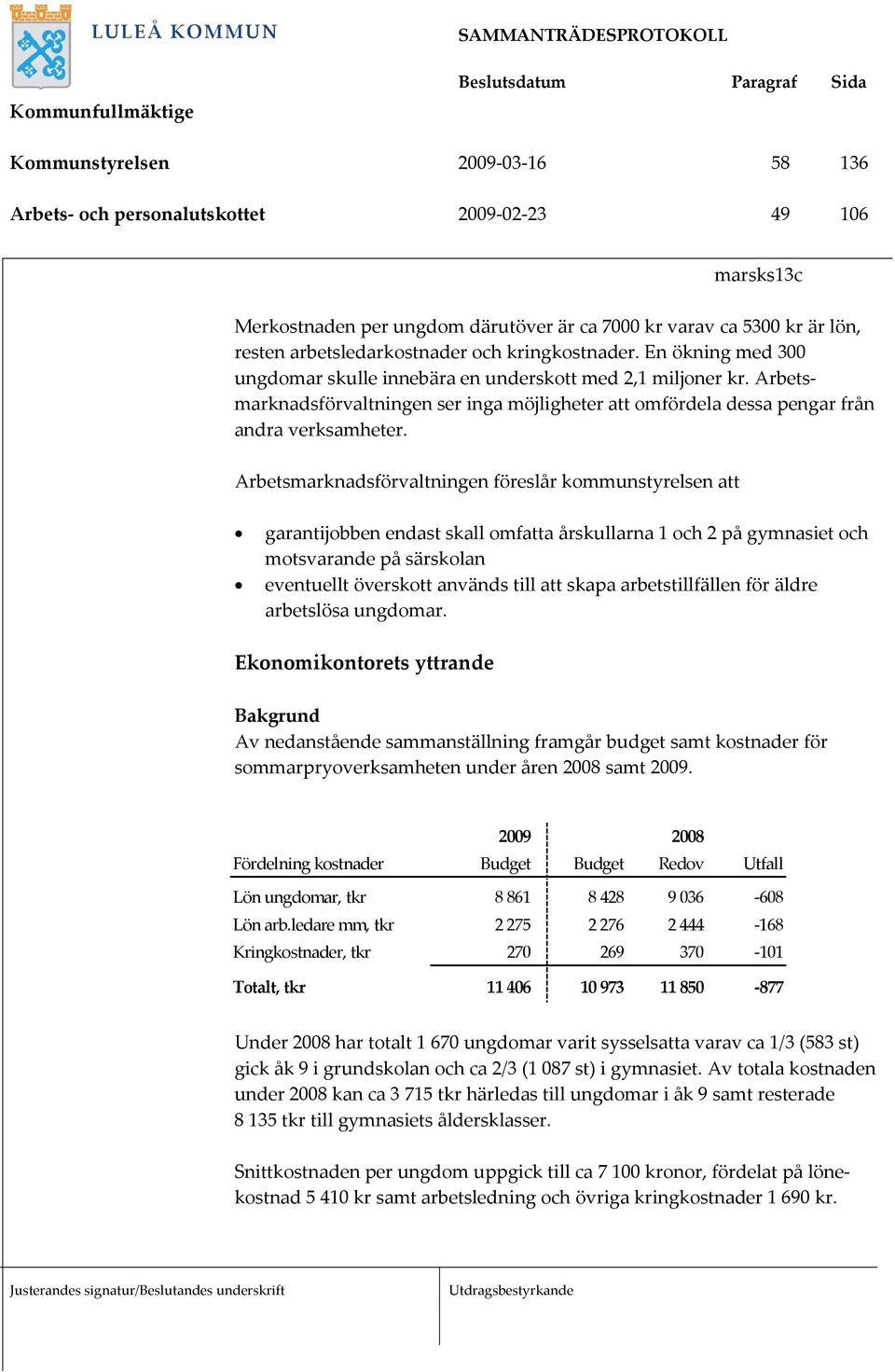 Arbetsmarknadsförvaltningen föreslår kommunstyrelsen att garantijobben endast skall omfatta årskullarna 1 och 2 på gymnasiet och motsvarande på särskolan eventuellt överskott används till att skapa