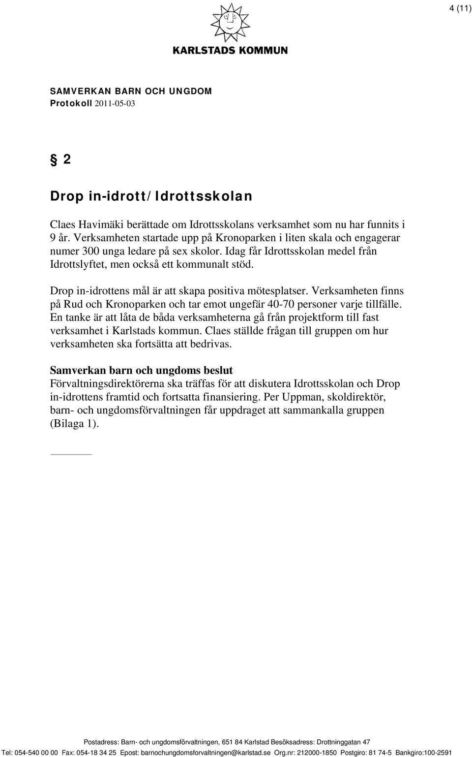 Drop in-idrottens mål är att skapa positiva mötesplatser. Verksamheten finns på Rud och Kronoparken och tar emot ungefär 40-70 personer varje tillfälle.