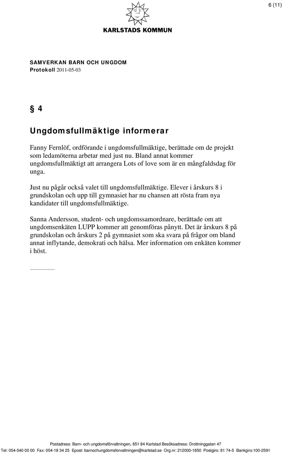 Elever i årskurs 8 i grundskolan och upp till gymnasiet har nu chansen att rösta fram nya kandidater till ungdomsfullmäktige.