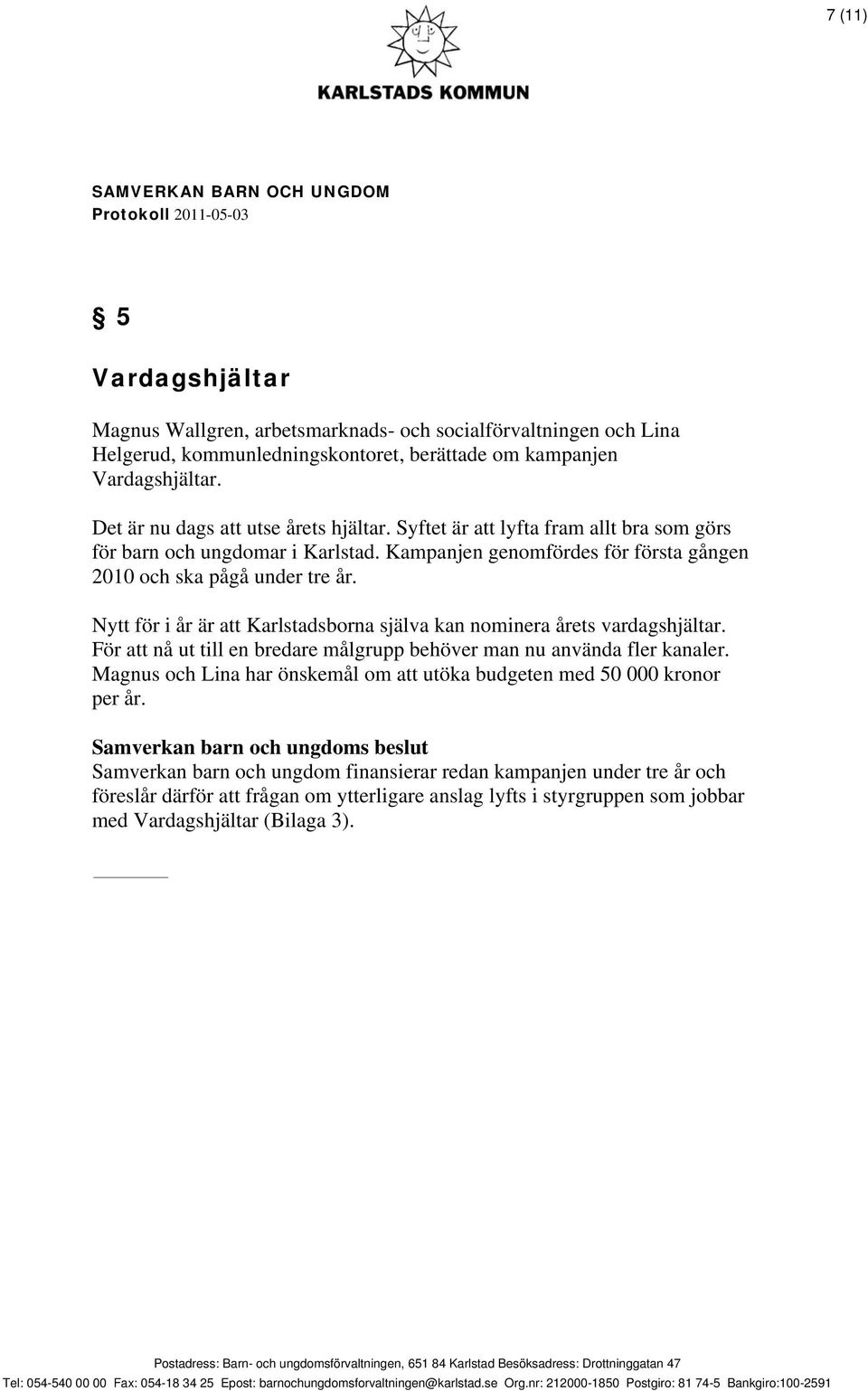 Nytt för i år är att Karlstadsborna själva kan nominera årets vardagshjältar. För att nå ut till en bredare målgrupp behöver man nu använda fler kanaler.