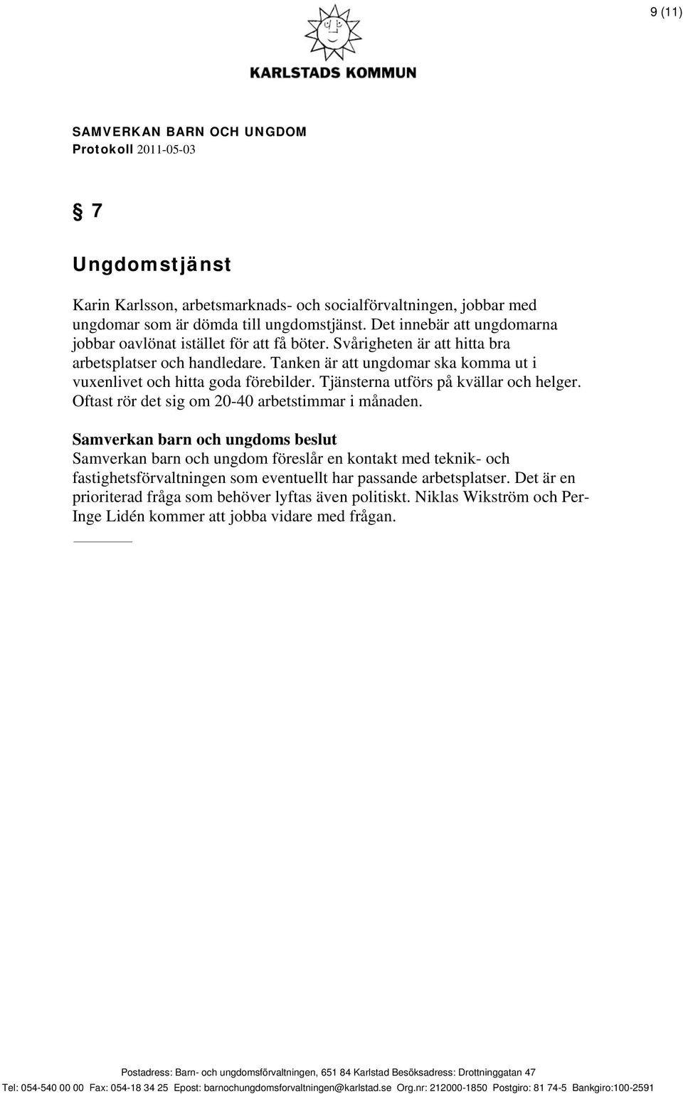 Tanken är att ungdomar ska komma ut i vuxenlivet och hitta goda förebilder. Tjänsterna utförs på kvällar och helger. Oftast rör det sig om 20-40 arbetstimmar i månaden.