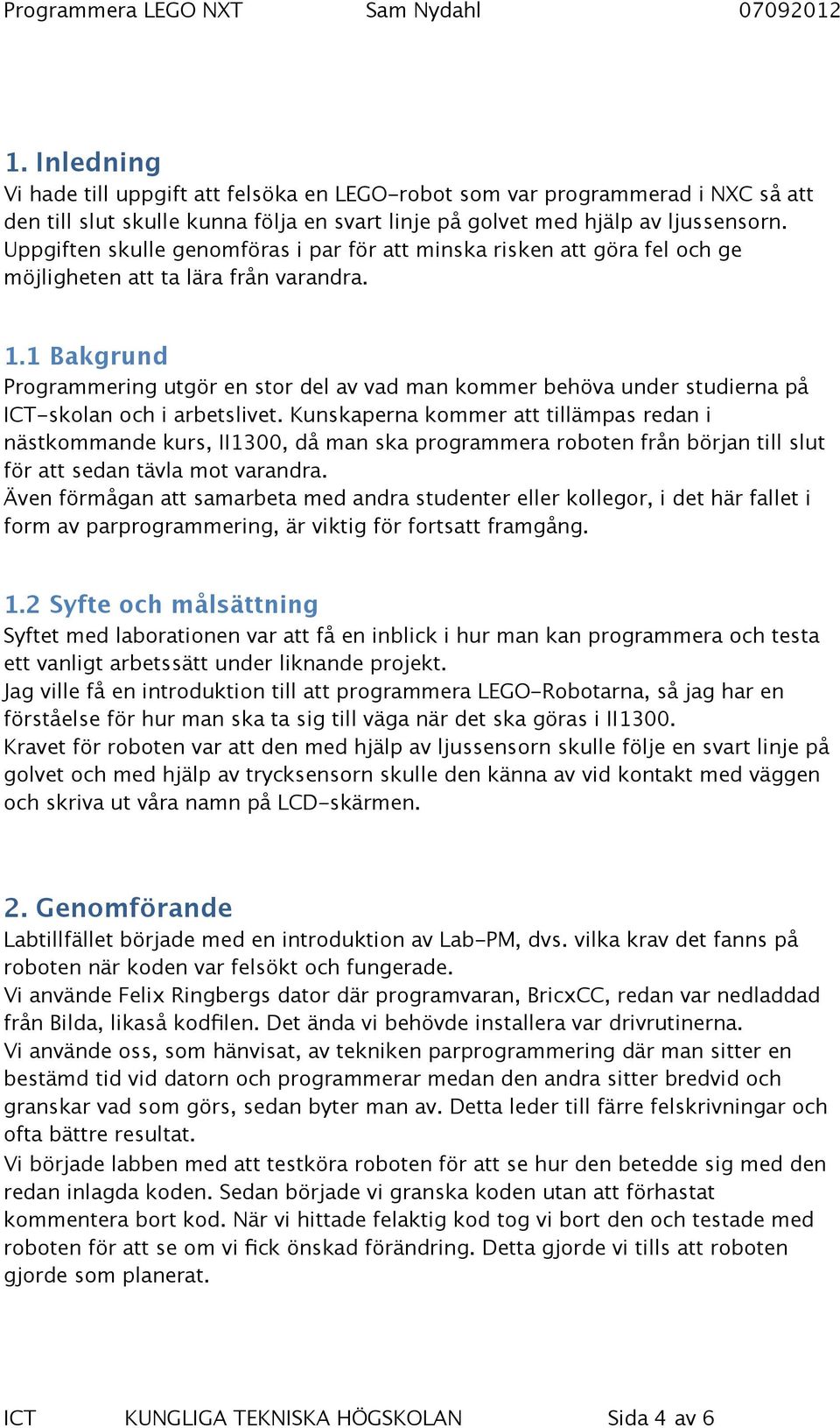 1 Bakgrund Programmering utgör en stor del av vad man kommer behöva under studierna på ICT-skolan och i arbetslivet.