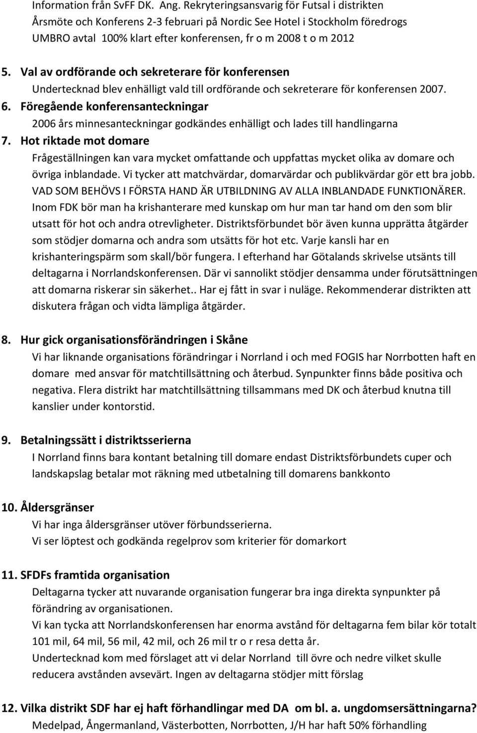 Val av ordförande och sekreterare för konferensen Undertecknad blev enhälligt vald till ordförande och sekreterare för konferensen 2007. 6.