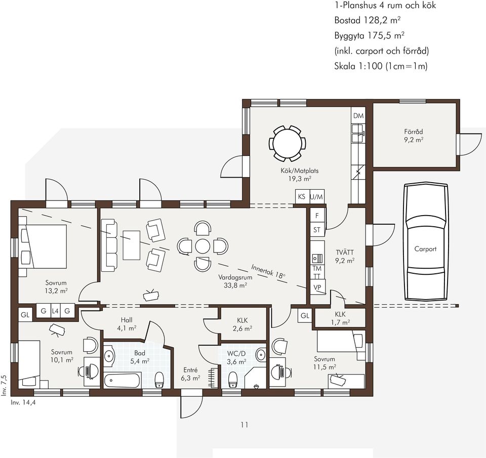 Sovrum 13,2 m 2 Vardagsrum 33,8 m 2 Innertak 18 TM TT VP Carport TVÄTT 9,2 m 2 G L4 G GL GL KLK