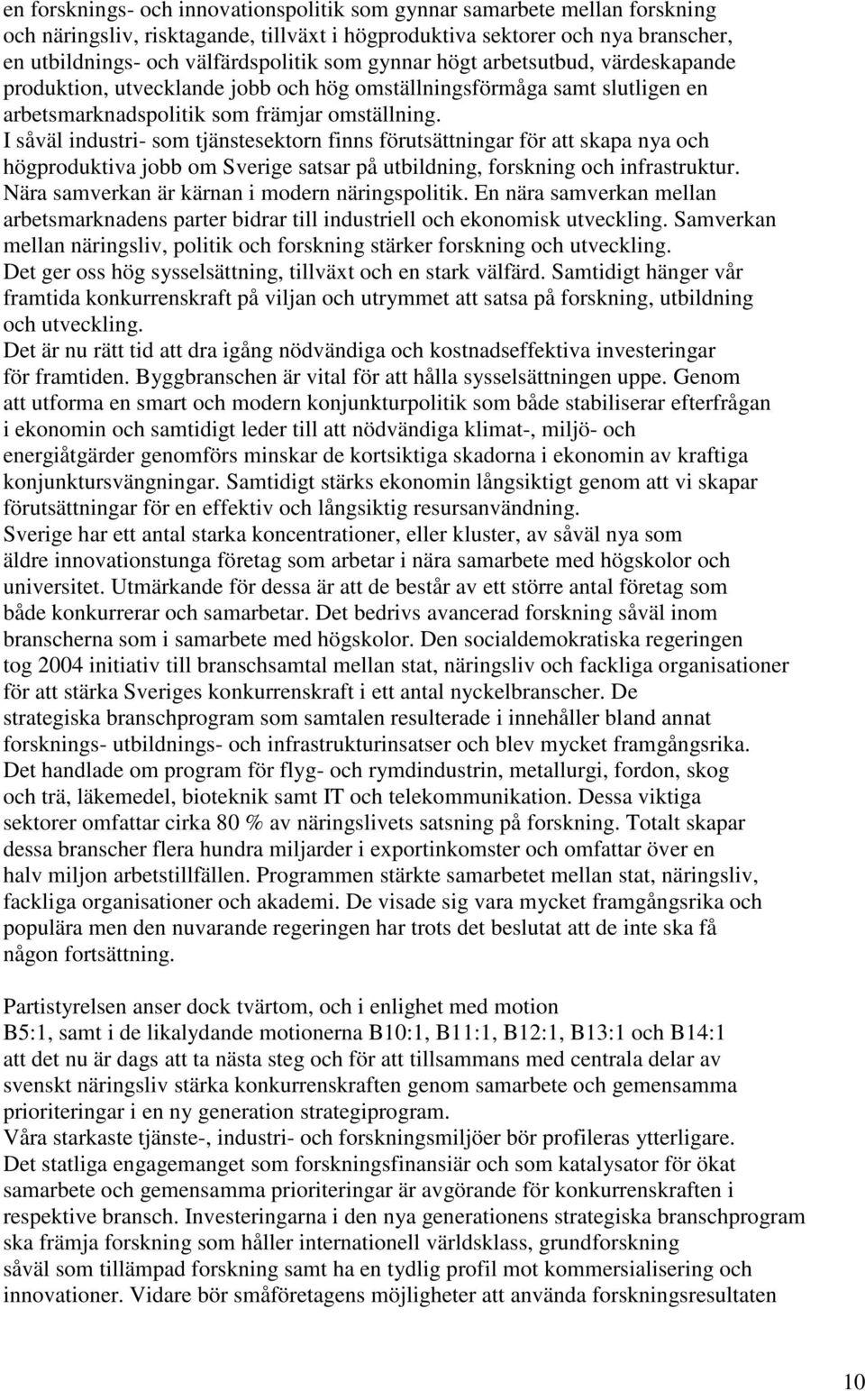 I såväl industri- som tjänstesektorn finns förutsättningar för att skapa nya och högproduktiva jobb om Sverige satsar på utbildning, forskning och infrastruktur.