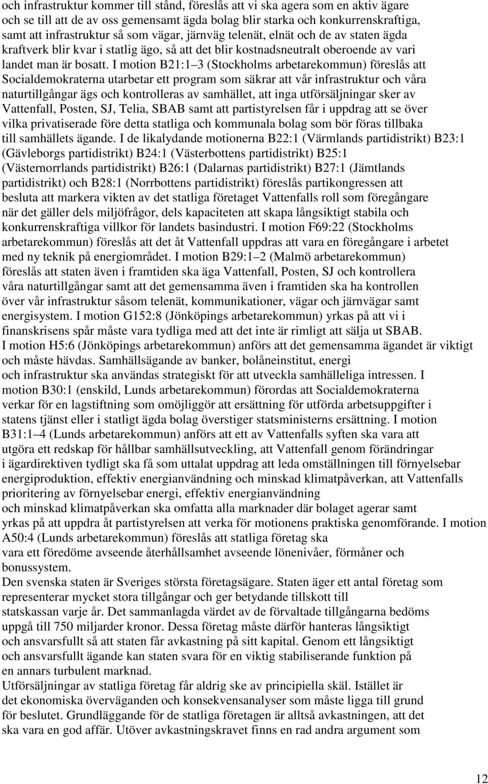 I motion B21:1 3 (Stockholms arbetarekommun) föreslås att Socialdemokraterna utarbetar ett program som säkrar att vår infrastruktur och våra naturtillgångar ägs och kontrolleras av samhället, att