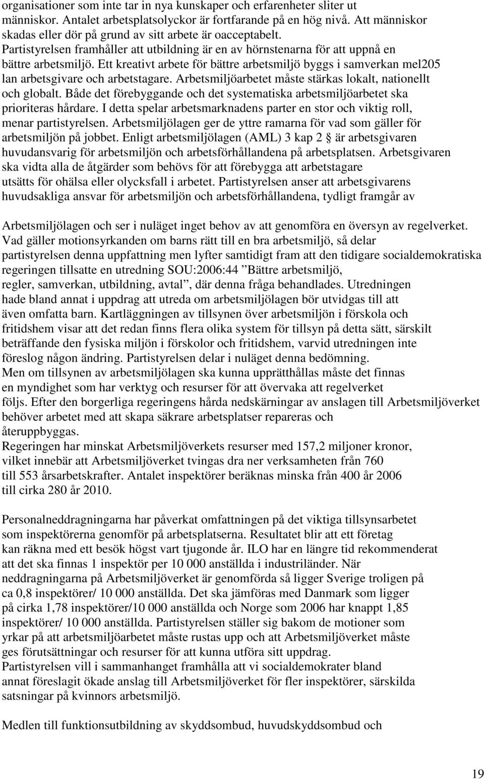 Ett kreativt arbete för bättre arbetsmiljö byggs i samverkan mel205 lan arbetsgivare och arbetstagare. Arbetsmiljöarbetet måste stärkas lokalt, nationellt och globalt.