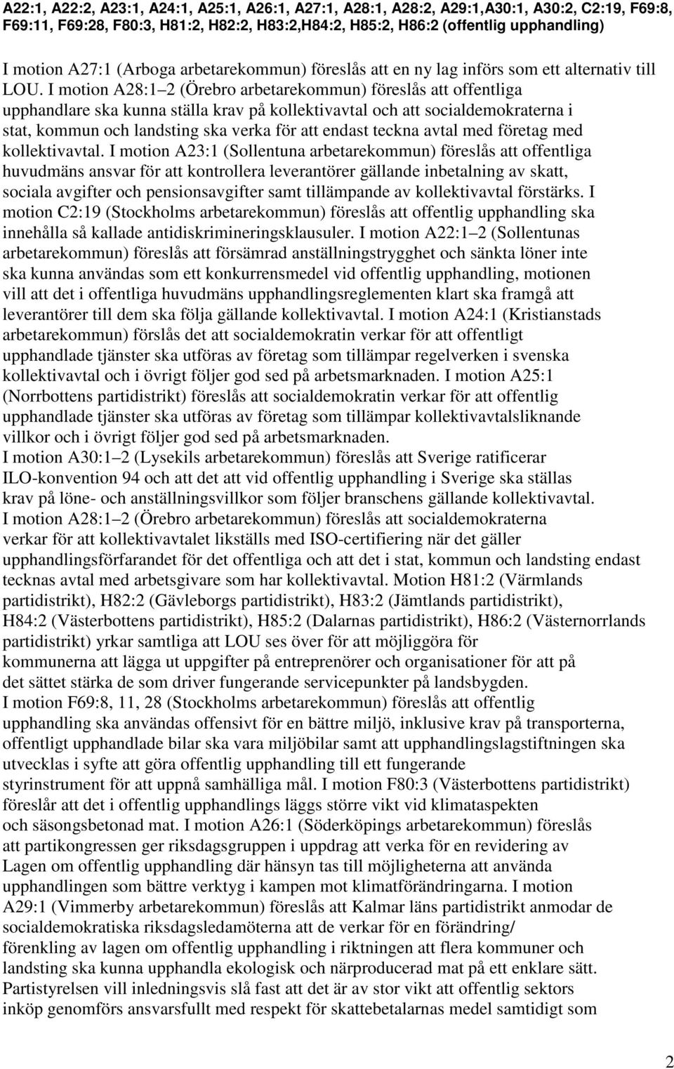 I motion A28:1 2 (Örebro arbetarekommun) föreslås att offentliga upphandlare ska kunna ställa krav på kollektivavtal och att socialdemokraterna i stat, kommun och landsting ska verka för att endast