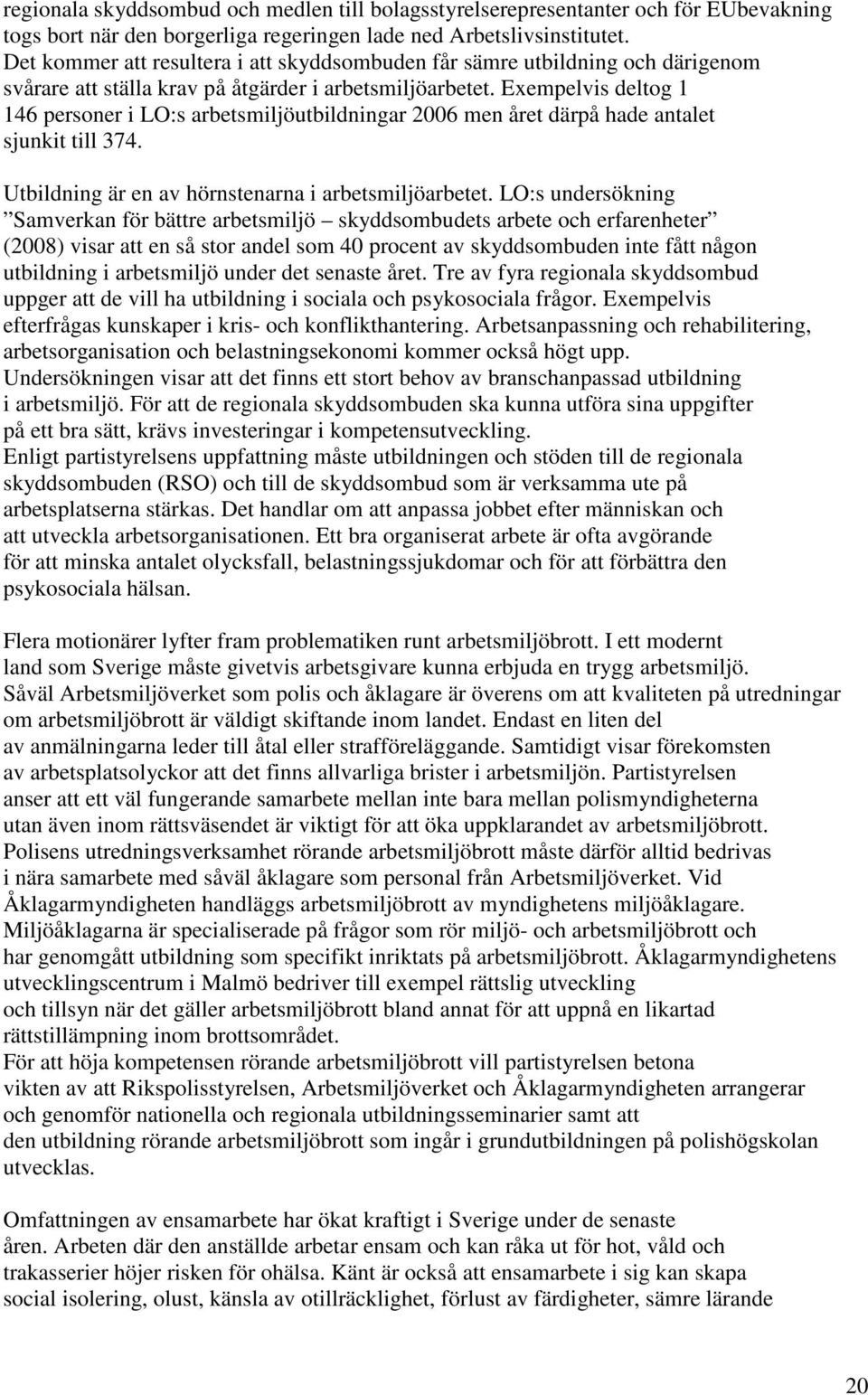 Exempelvis deltog 1 146 personer i LO:s arbetsmiljöutbildningar 2006 men året därpå hade antalet sjunkit till 374. Utbildning är en av hörnstenarna i arbetsmiljöarbetet.