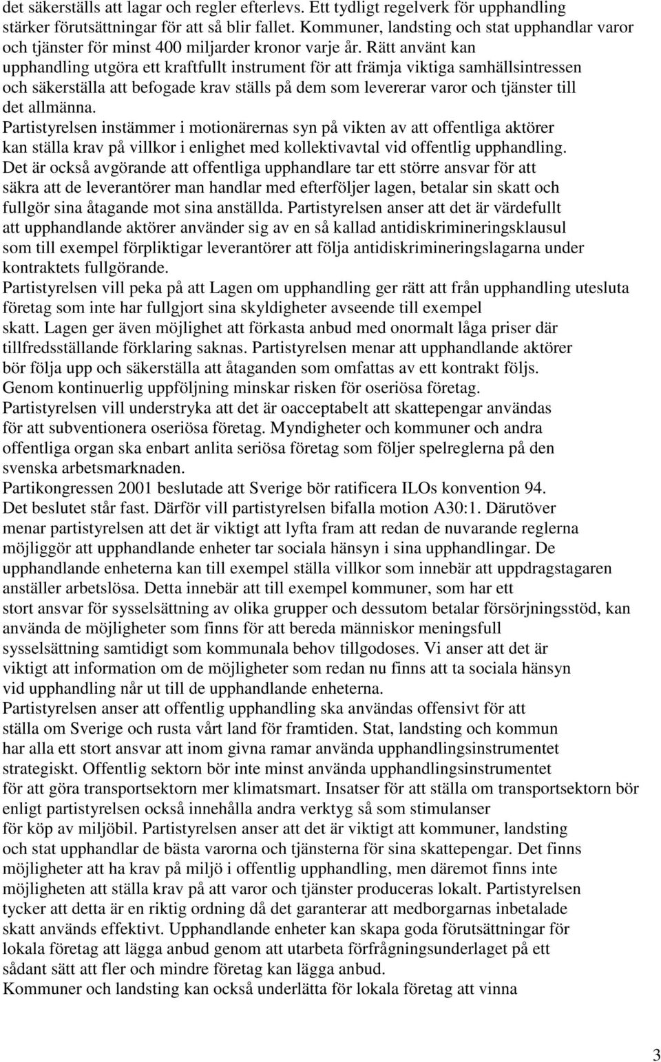 Rätt använt kan upphandling utgöra ett kraftfullt instrument för att främja viktiga samhällsintressen och säkerställa att befogade krav ställs på dem som levererar varor och tjänster till det