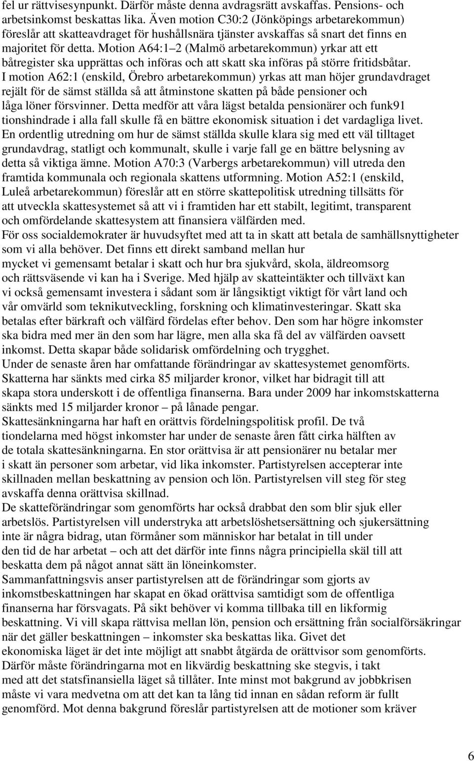 Motion A64:1 2 (Malmö arbetarekommun) yrkar att ett båtregister ska upprättas och införas och att skatt ska införas på större fritidsbåtar.