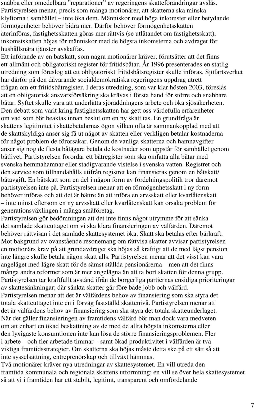 Därför behöver förmögenhetsskatten återinföras, fastighetsskatten göras mer rättvis (se utlåtandet om fastighetsskatt), inkomstskatten höjas för människor med de högsta inkomsterna och avdraget för