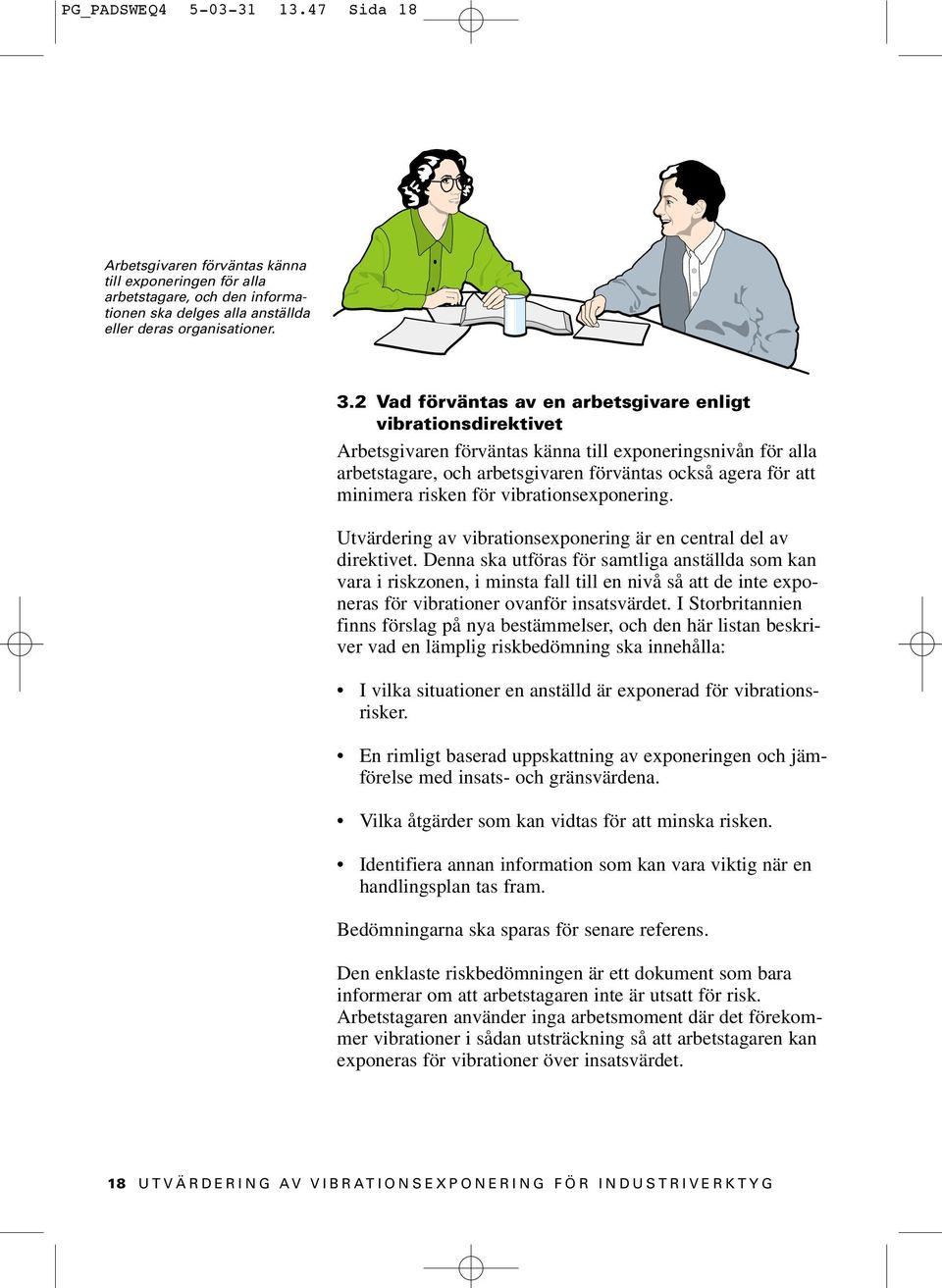 risken för vibrationsexponering. Utvärdering av vibrationsexponering är en central del av direktivet.