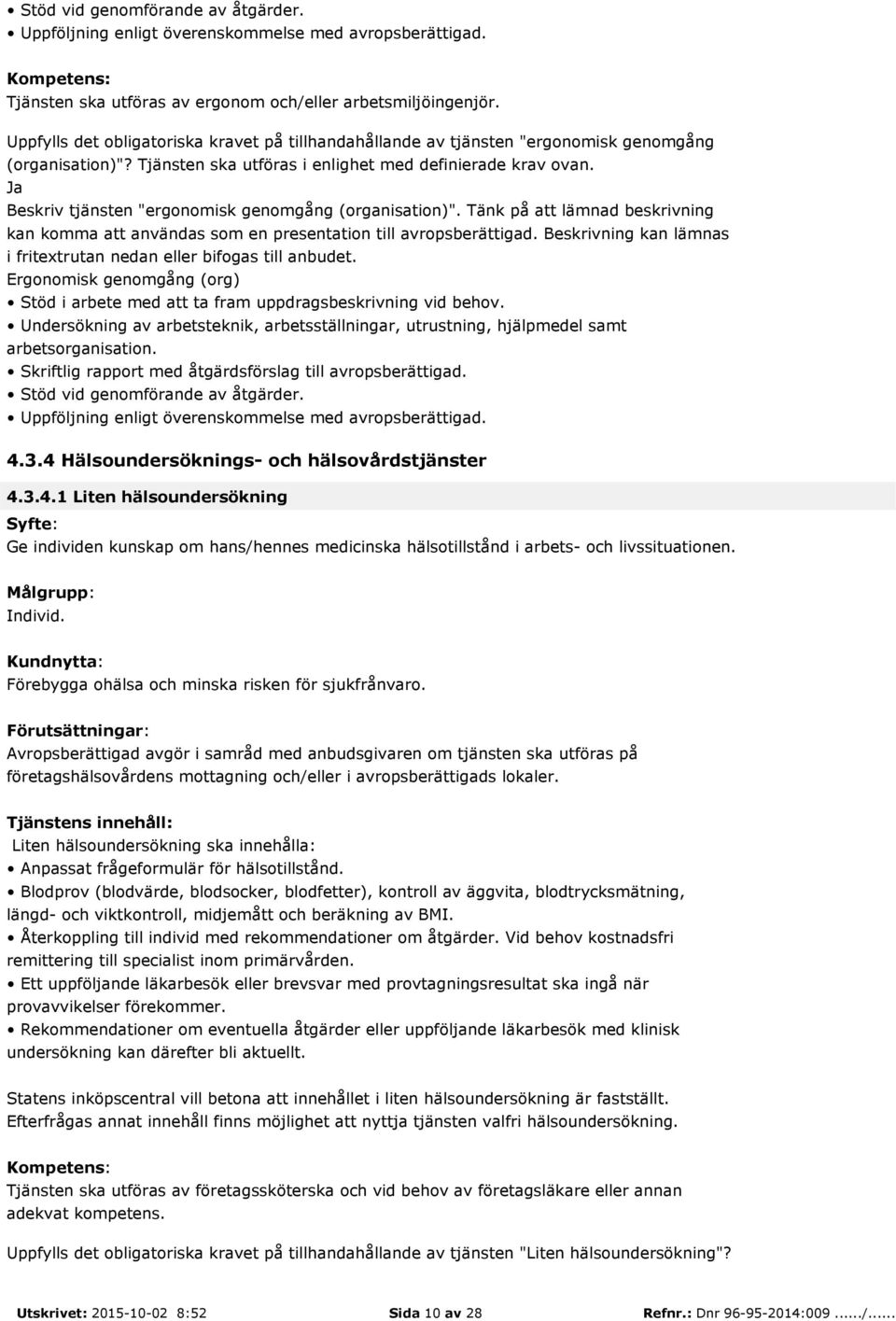 Beskriv tjänsten "ergonomisk genomgång (organisation)". Tänk på att lämnad beskrivning kan komma att användas som en presentation till avropsberättigad.