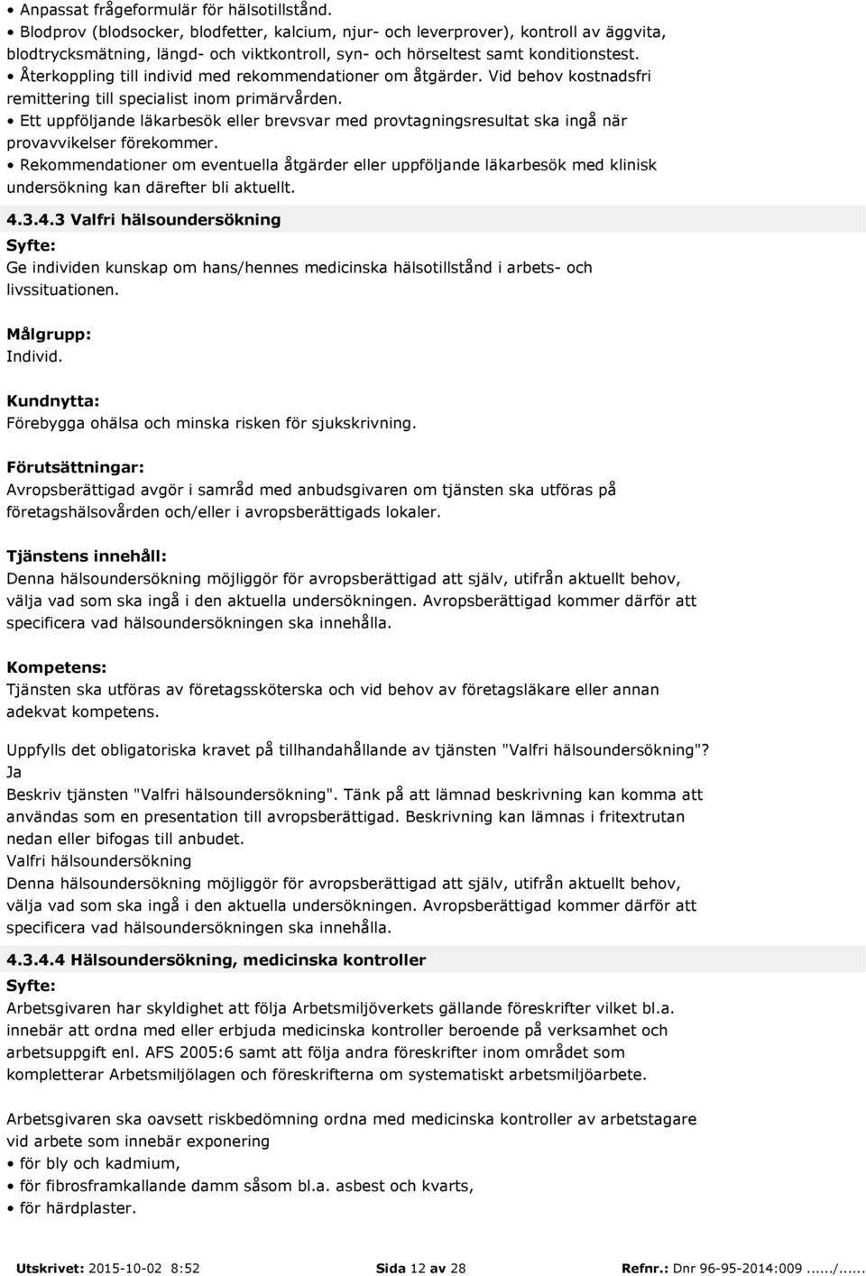 Återkoppling till individ med rekommendationer om åtgärder. Vid behov kostnadsfri remittering till specialist inom primärvården.