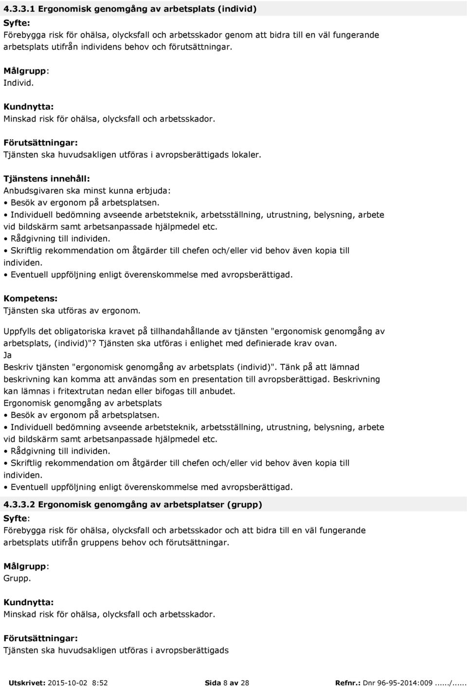 Individuell bedömning avseende arbetsteknik, arbetsställning, utrustning, belysning, arbete vid bildskärm samt arbetsanpassade hjälpmedel etc. Rådgivning till individen.