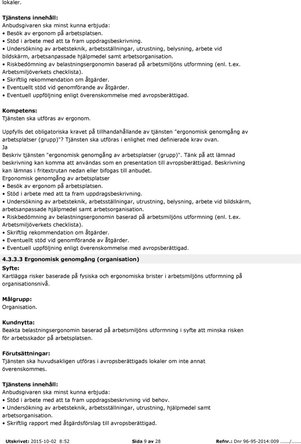 Riskbedömning av belastningsergonomin baserad på arbetsmiljöns utformning (enl. t.ex. Arbetsmiljöverkets checklista). Skriftlig rekommendation om åtgärder.