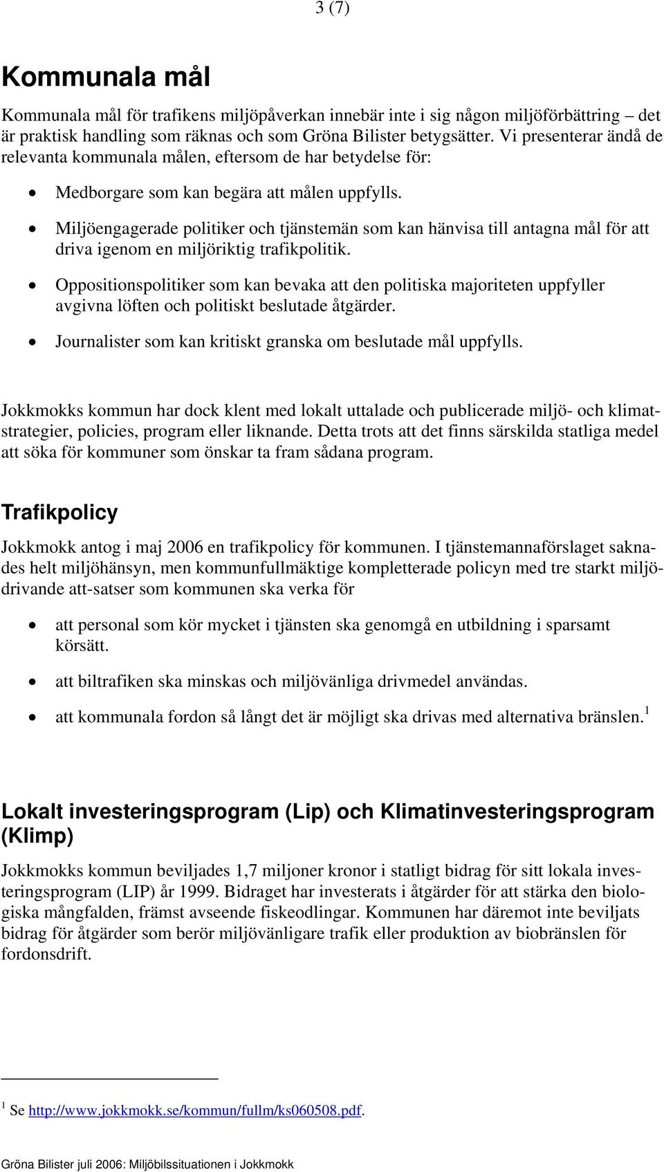 Miljöengagerade politiker och tjänstemän som kan hänvisa till antagna mål för att driva igenom en miljöriktig trafikpolitik.