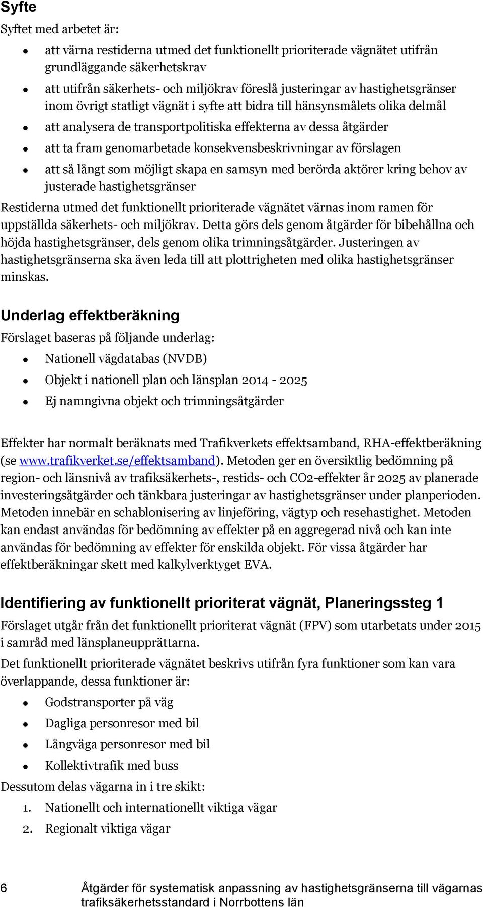 konsekvensbeskrivningar av förslagen att så långt som möjligt skapa en samsyn med berörda aktörer kring behov av justerade hastighetsgränser Restiderna utmed det funktionellt prioriterade vägnätet