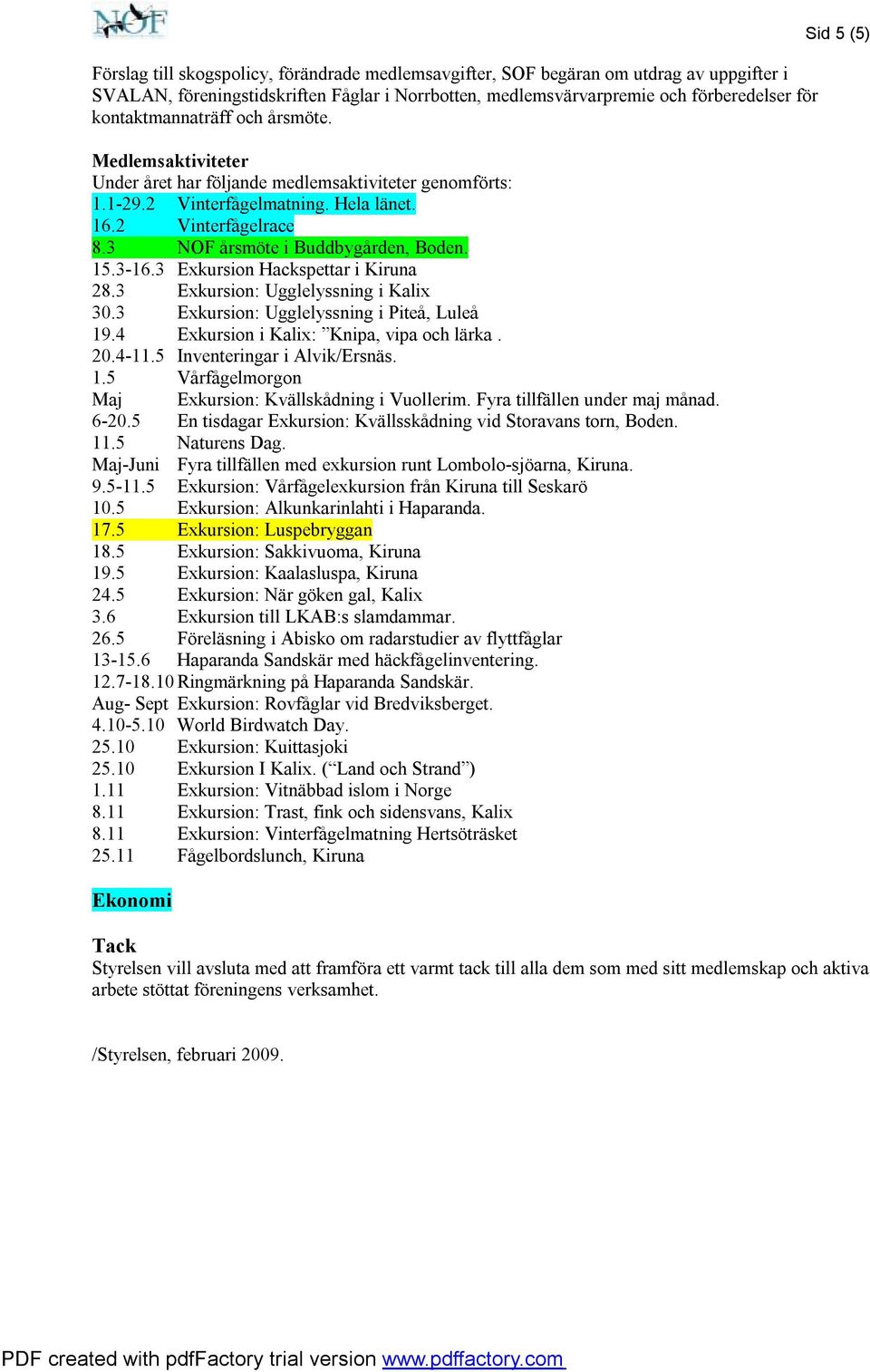 3 NOF årsmöte i Buddbygården, Boden. 15.3-16.3 Exkursion Hackspettar i Kiruna 28.3 Exkursion: Ugglelyssning i Kalix 30.3 Exkursion: Ugglelyssning i Piteå, Luleå 19.