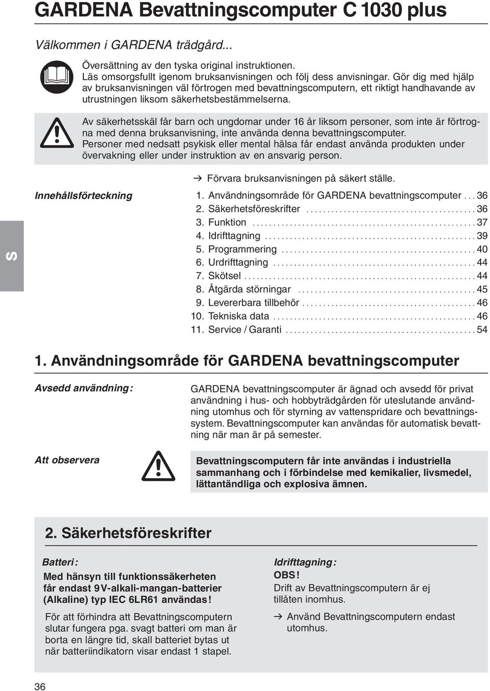 A Av säkerhetsskäl får barn och ungdomar under 16 år liksom personer, som inte är förtrogna med denna bruksanvisning, inte använda denna bevattningscomputer.