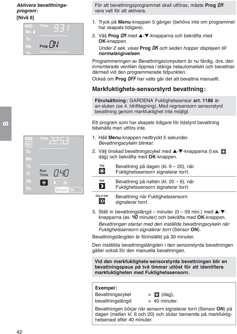 visas Prog OK och sedan hoppar displayen till normalangivelsen. Programmeringen av Bevattningscomputern är nu färdig, dvs.