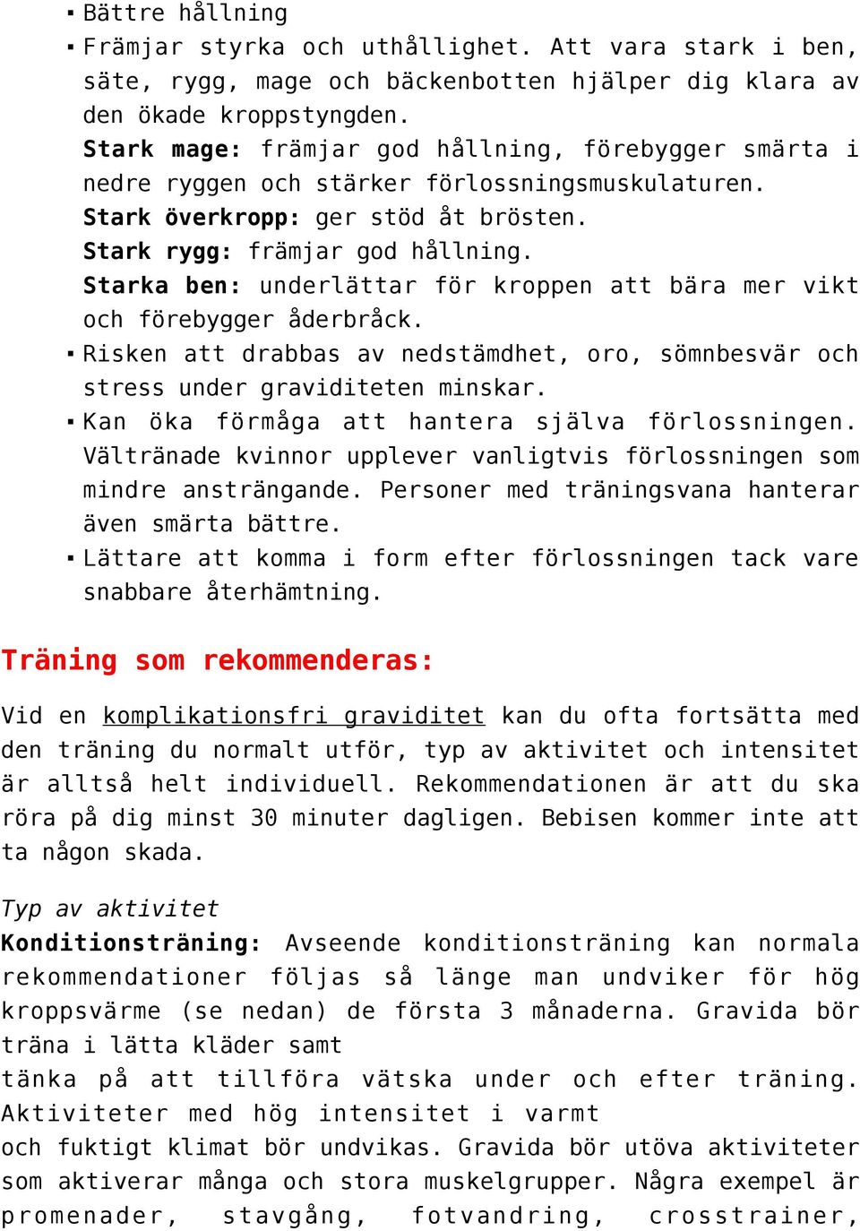 Starka ben: underlättar för kroppen att bära mer vikt och förebygger åderbråck. Risken att drabbas av nedstämdhet, oro, sömnbesvär och stress under graviditeten minskar.