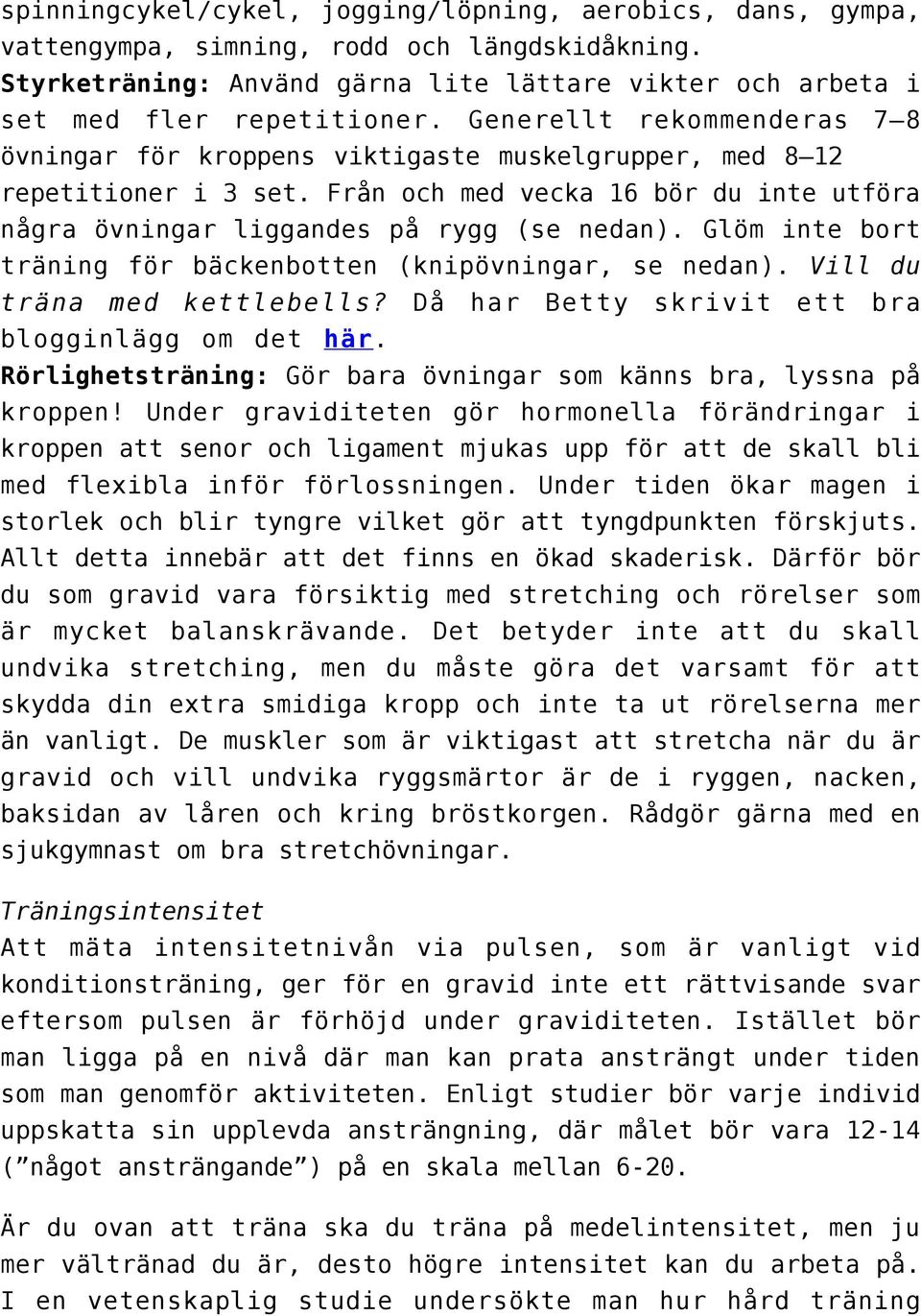 Glöm inte bort träning för bäckenbotten (knipövningar, se nedan). Vill du träna med kettlebells? Då har Betty skrivit ett bra blogginlägg om det här.