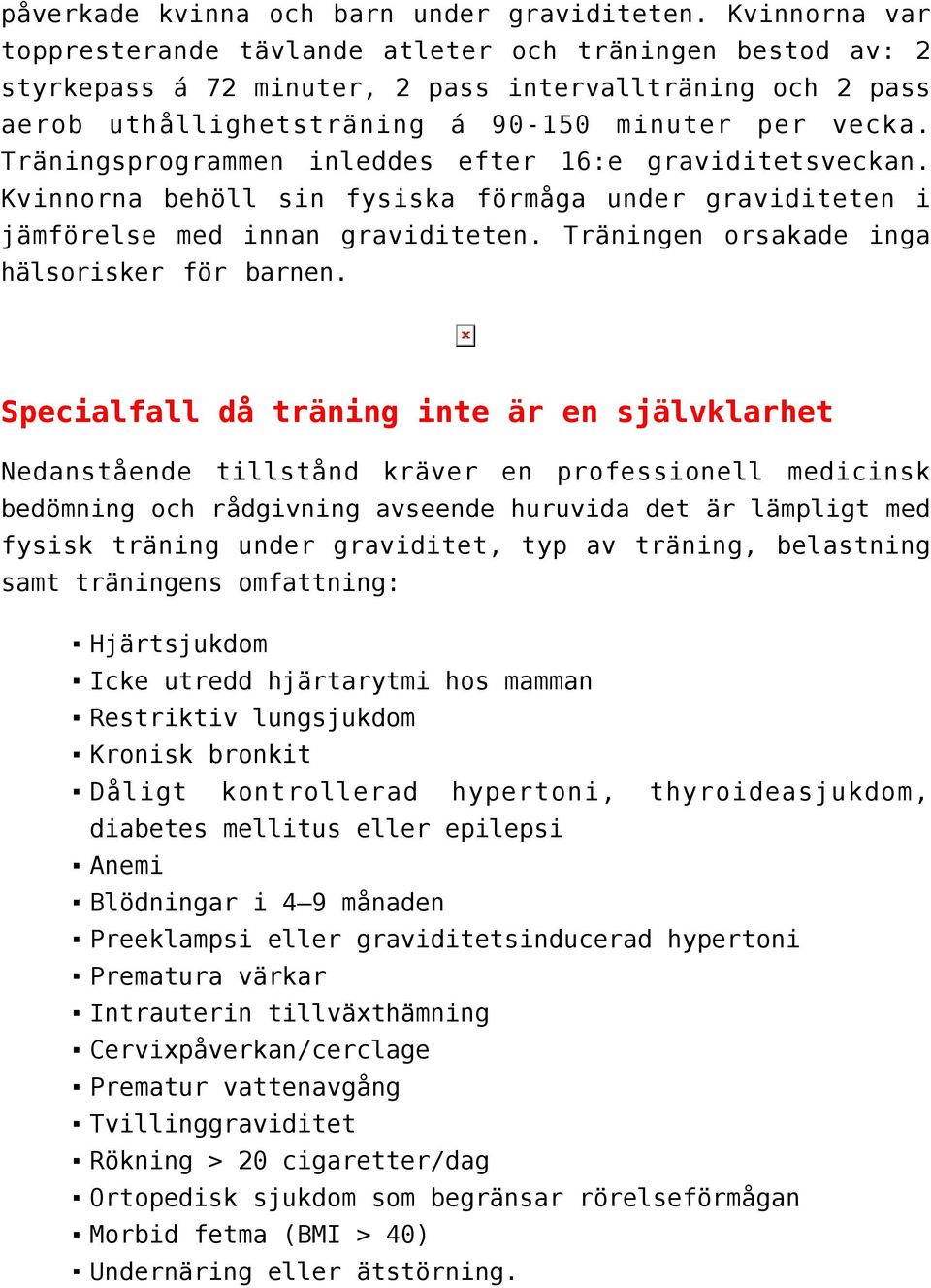 Träningsprogrammen inleddes efter 16:e graviditetsveckan. Kvinnorna behöll sin fysiska förmåga under graviditeten i jämförelse med innan graviditeten. Träningen orsakade inga hälsorisker för barnen.