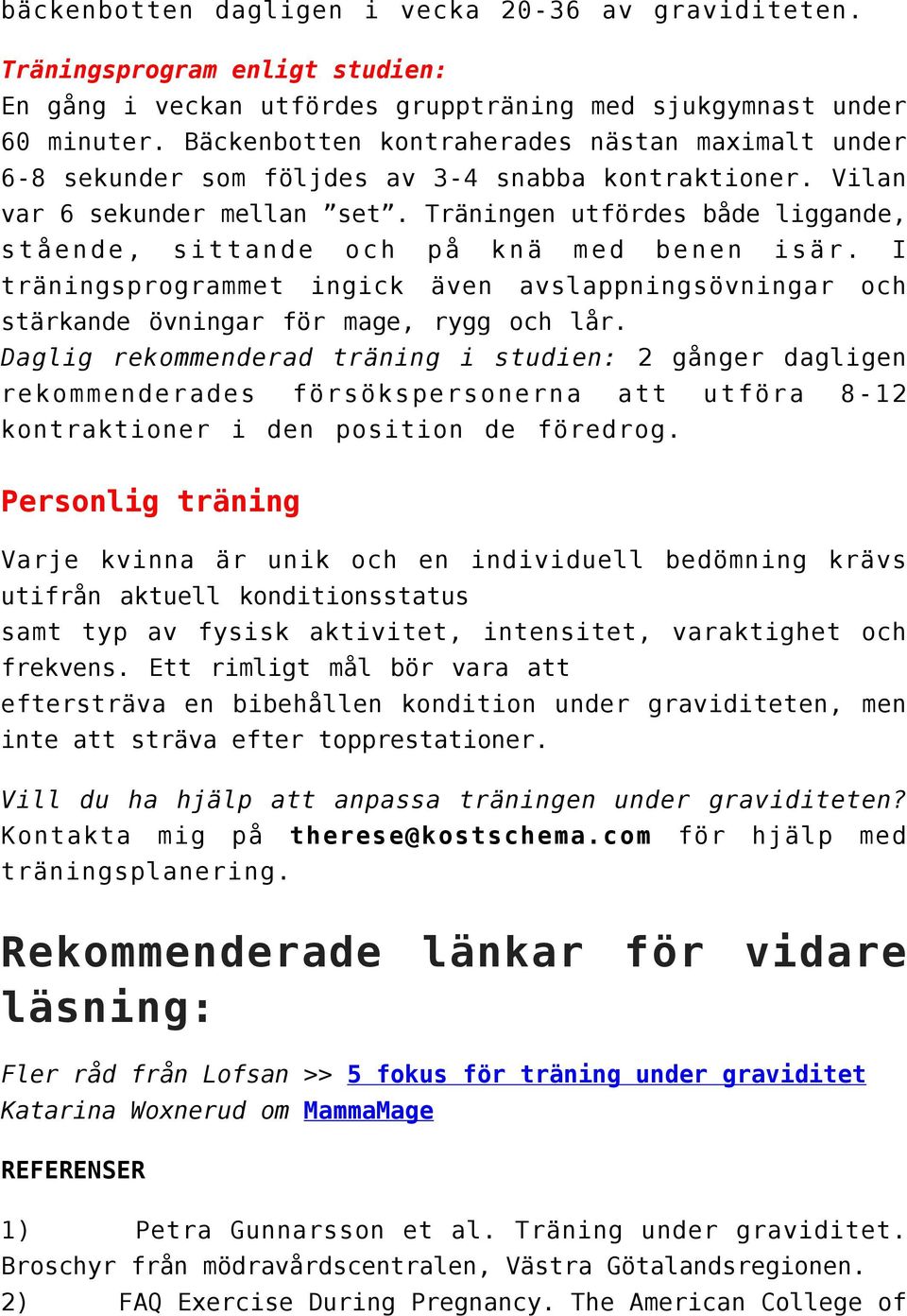 Träningen utfördes både liggande, stående, sittande och på knä med benen isär. I träningsprogrammet ingick även avslappningsövningar och stärkande övningar för mage, rygg och lår.