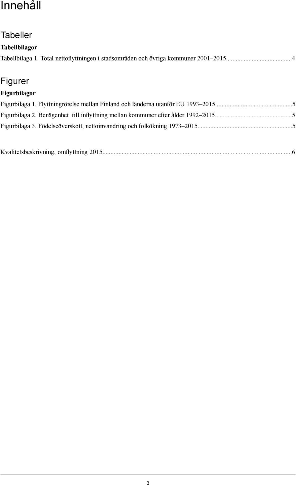 Flyttningrörelse mellan Finland och länderna utanför EU 1993 2015...5 Figurbilaga 2.