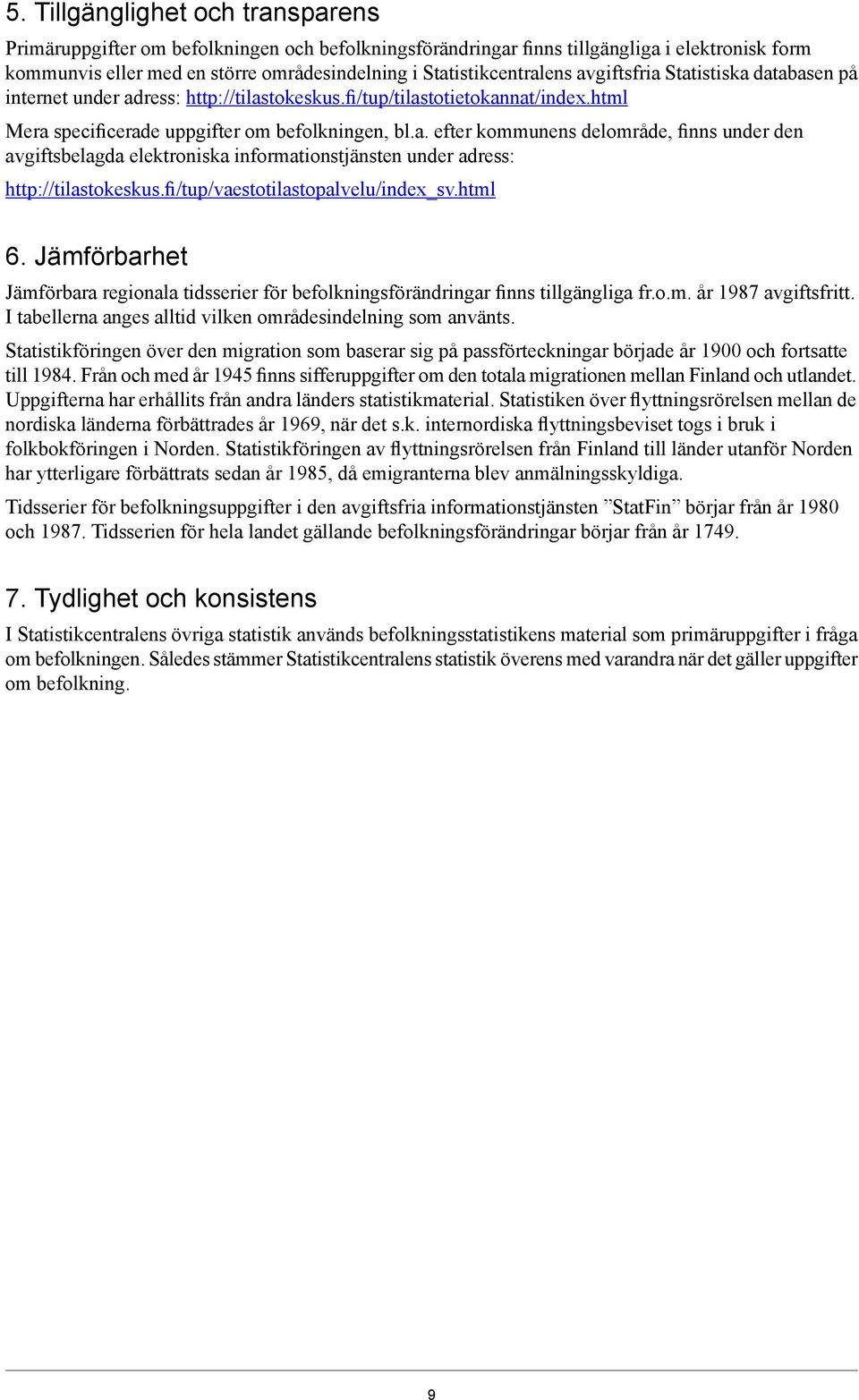 fi/tup/vaestotilastopalvelu/index_sv.html 6. Jämförbarhet Jämförbara regionala tidsserier för befolkningsförändringar finns tillgängliga fr.o.m. år 1987 avgiftsfritt.