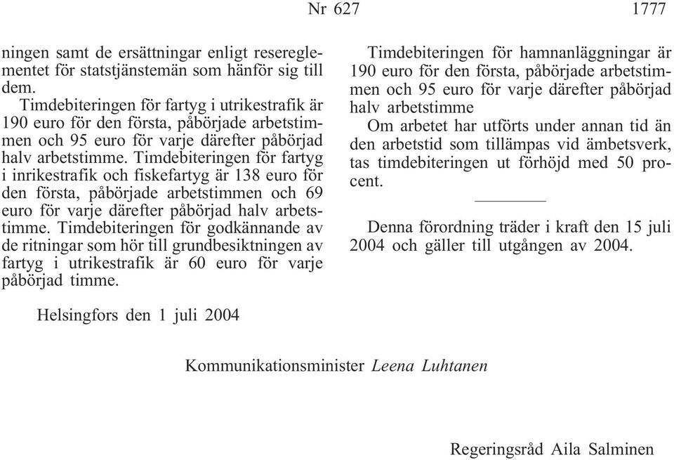 Timdebiteringen för fartyg i inrikestrafik och fiskefartyg är 138 euro för den första, påbörjade arbetstimmen och 69 euro för varje därefter påbörjad halv arbetstimme.