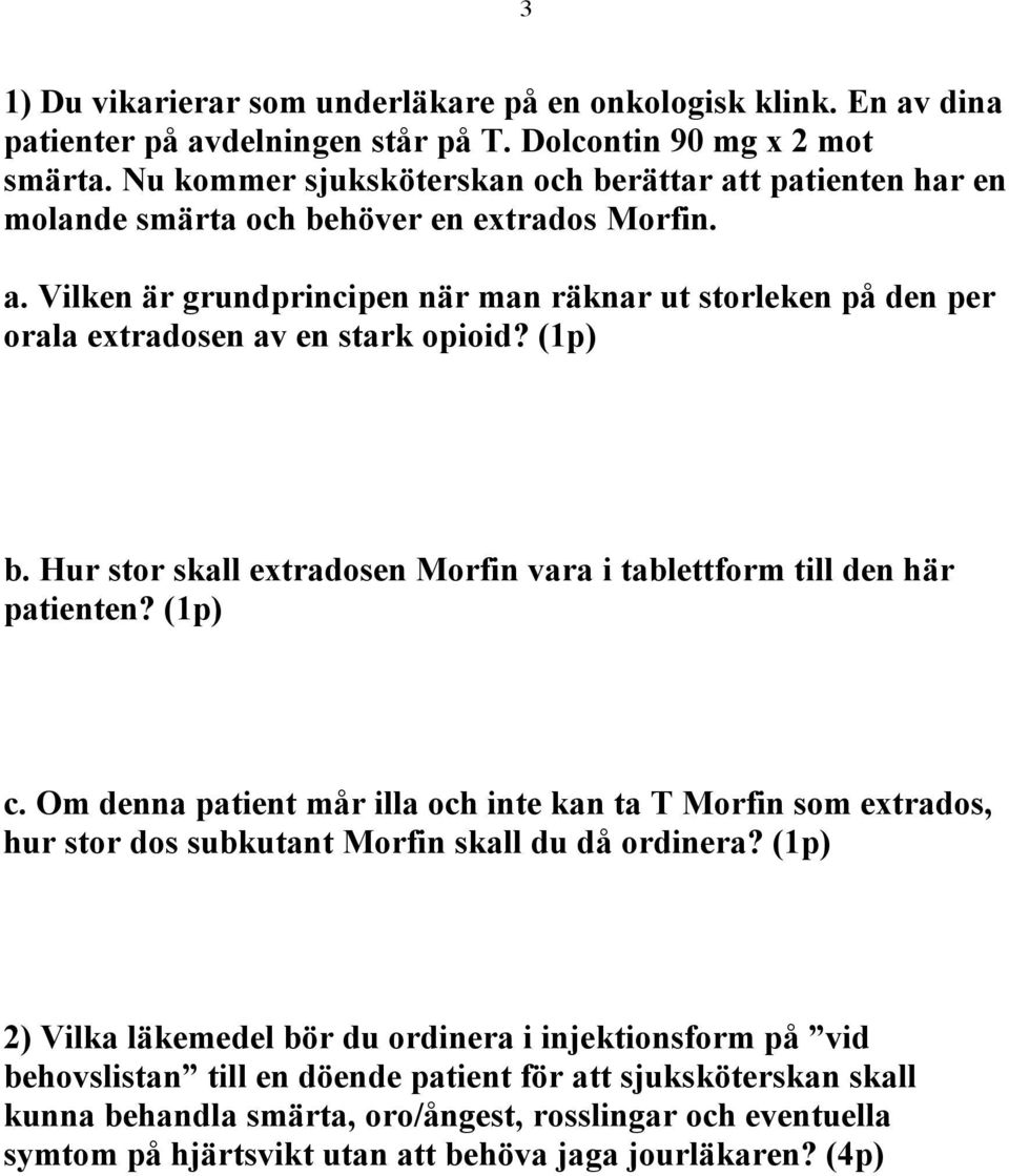 (1p) b. Hur stor skall extradosen Morfin vara i tablettform till den här patienten? (1p) c.