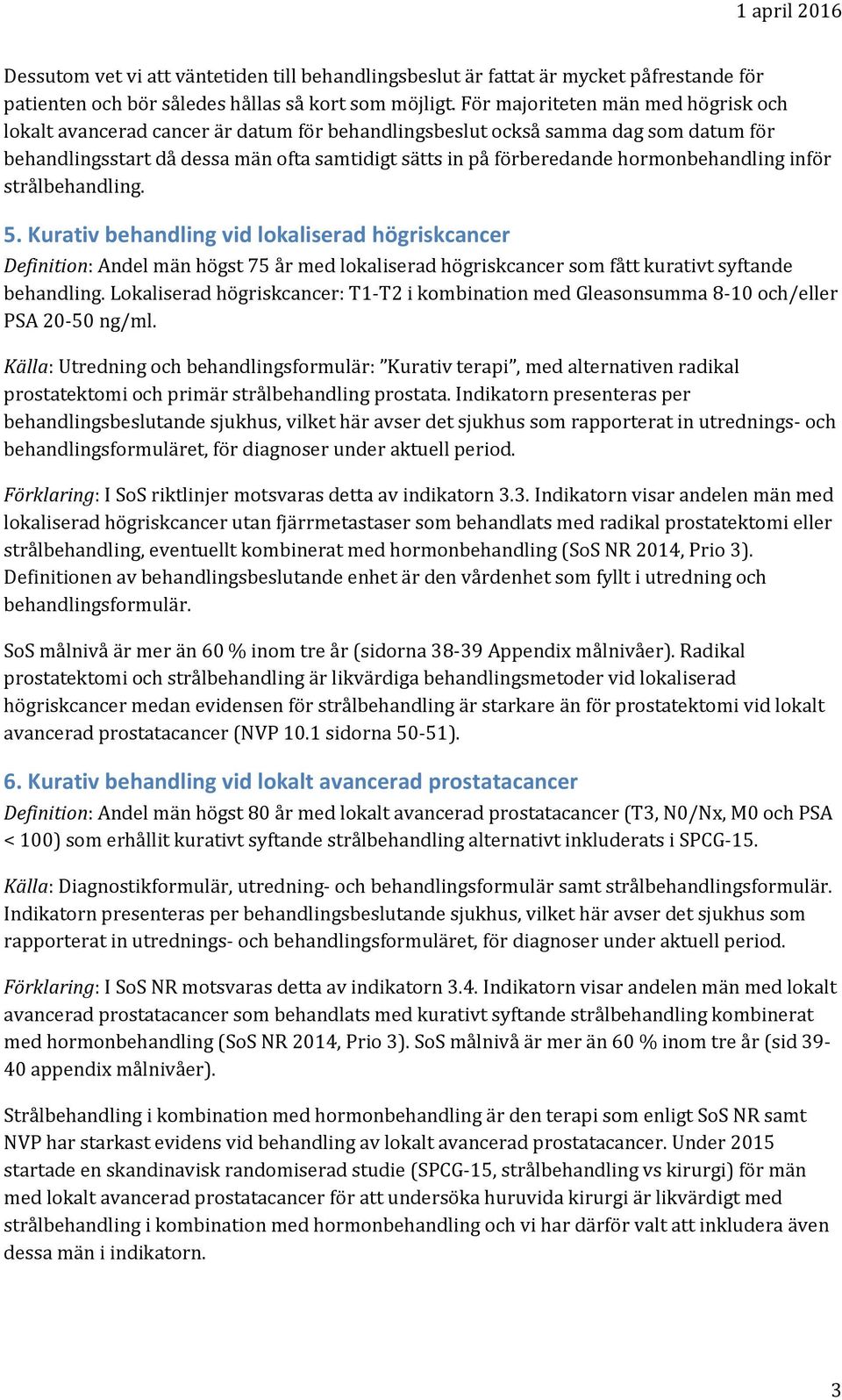 hormonbehandling inför strålbehandling. 5. Kurativ behandling vid lokaliserad högriskcancer Definition: Andel män högst 75 år med lokaliserad högriskcancer som fått kurativt syftande behandling.