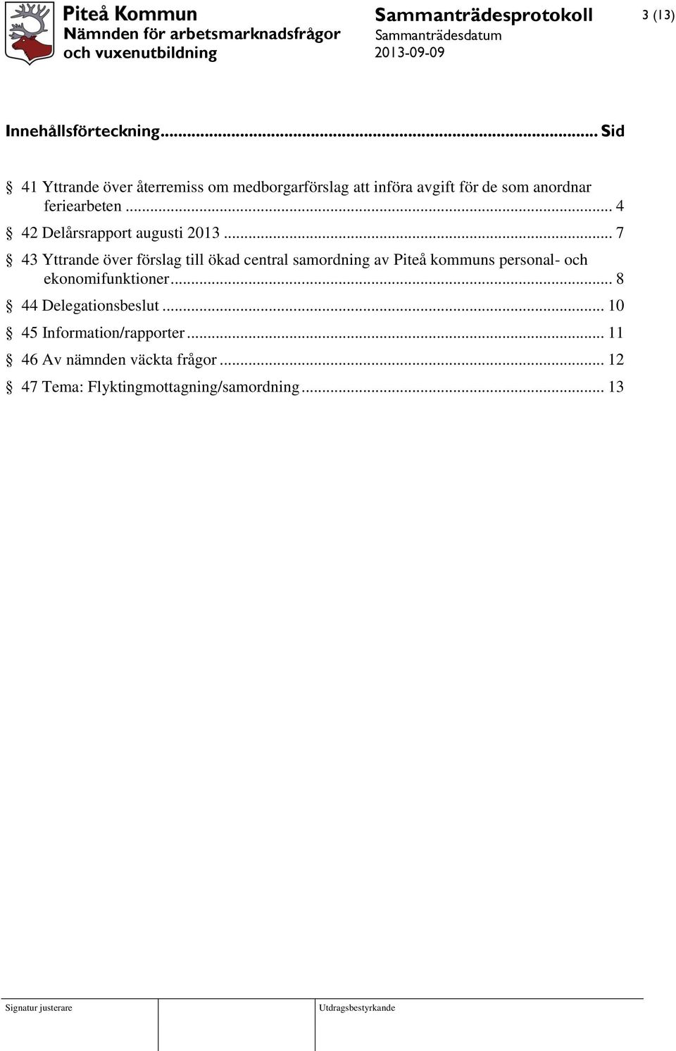 .. 4 42 Delårsrapport augusti 2013.