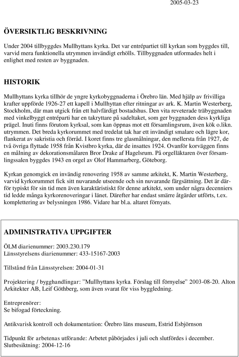 Med hjälp av frivilliga krafter uppförde 1926-27 ett kapell i Mullhyttan efter ritningar av ark. K. Martin Westerberg, Stockholm, där man utgick från ett halvfärdigt bostadshus.