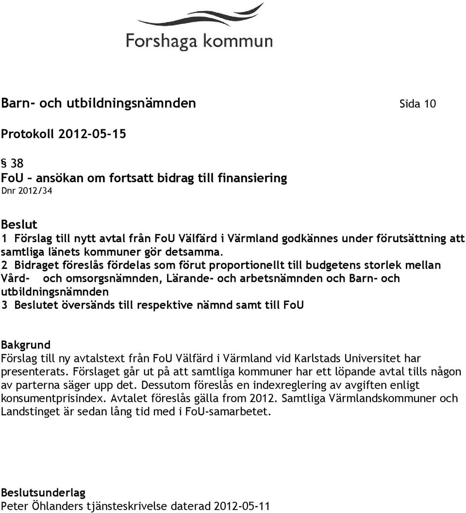 2 Bidraget föreslås fördelas som förut proportionellt till budgetens storlek mellan Vård- och omsorgsnämnden, Lärande- och arbetsnämnden och Barn- och utbildningsnämnden 3 et översänds till