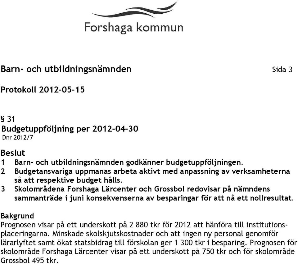 3 Skolområdena Forshaga Lärcenter och Grossbol redovisar på nämndens sammanträde i juni konsekvenserna av besparingar för att nå ett nollresultat.