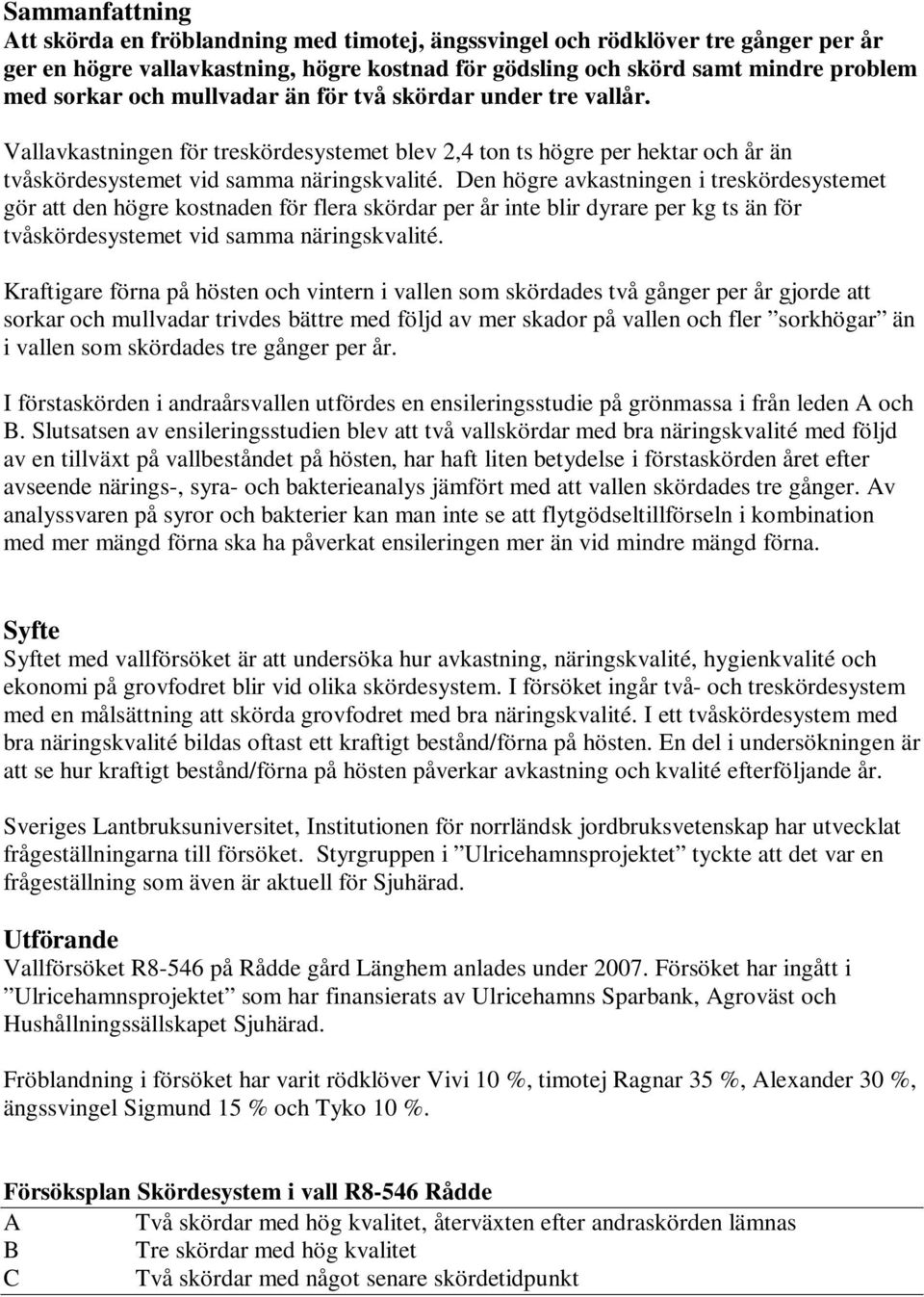 Den högre avkastningen i treskördesystemet gör att den högre kostnaden för flera skördar per år inte blir dyrare per kg ts än för tvåskördesystemet vid samma näringskvalité.