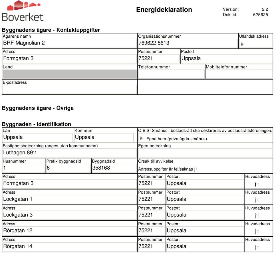 Mobiltelefonnummer E-postadress Byggnadens ägare - Övriga Byggnaden - Identifikation Län Kommun Fastighetsbeteckning (anges utan kommunnamn) Luthagen 89:1 O.B.S!