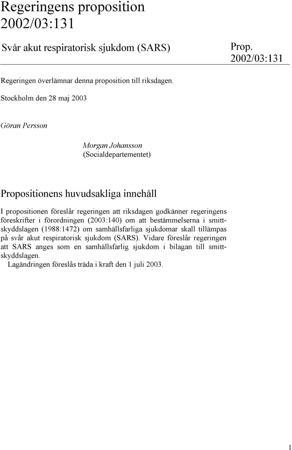 godkänner regeringens föreskrifter i förordningen (2003:140) om att bestämmelserna i smittskyddslagen (1988:1472) om samhällsfarliga sjukdomar skall tillämpas på svår