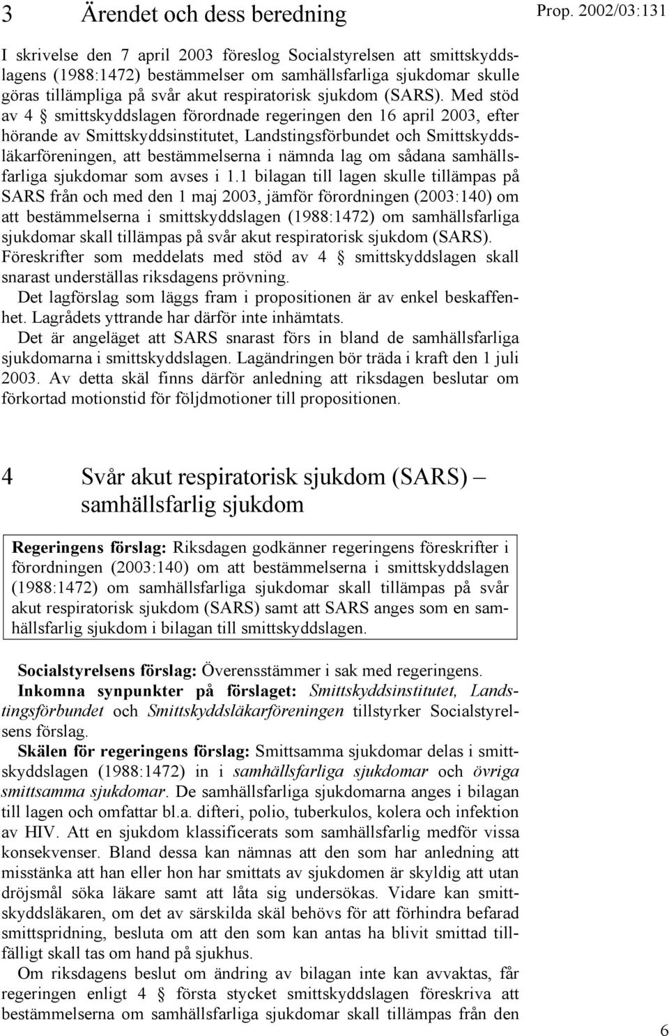 Med stöd av 4 smittskyddslagen förordnade regeringen den 16 april 2003, efter hörande av Smittskyddsinstitutet, Landstingsförbundet och Smittskyddsläkarföreningen, att bestämmelserna i nämnda lag om