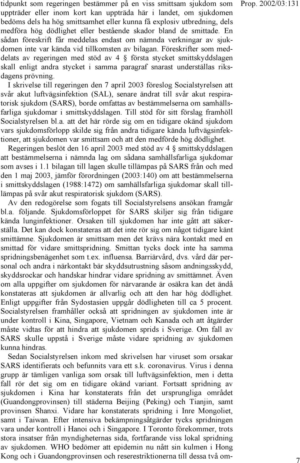 Föreskrifter som meddelats av regeringen med stöd av 4 första stycket smittskyddslagen skall enligt andra stycket i samma paragraf snarast underställas riksdagens prövning.