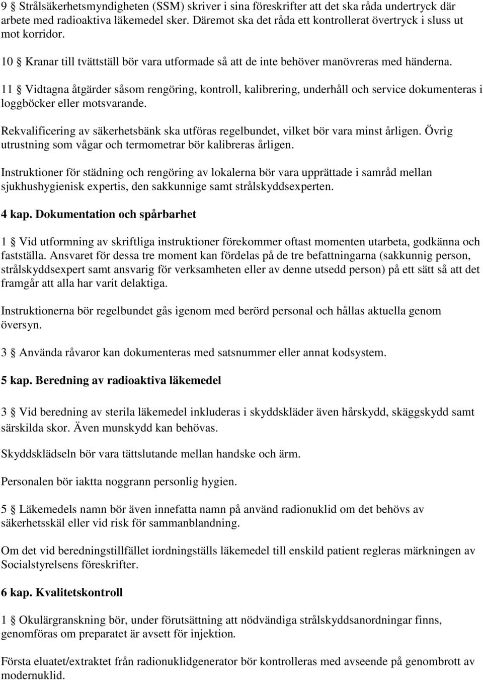 11 Vidtagna åtgärder såsom rengöring, kontroll, kalibrering, underhåll och service dokumenteras i loggböcker eller motsvarande.