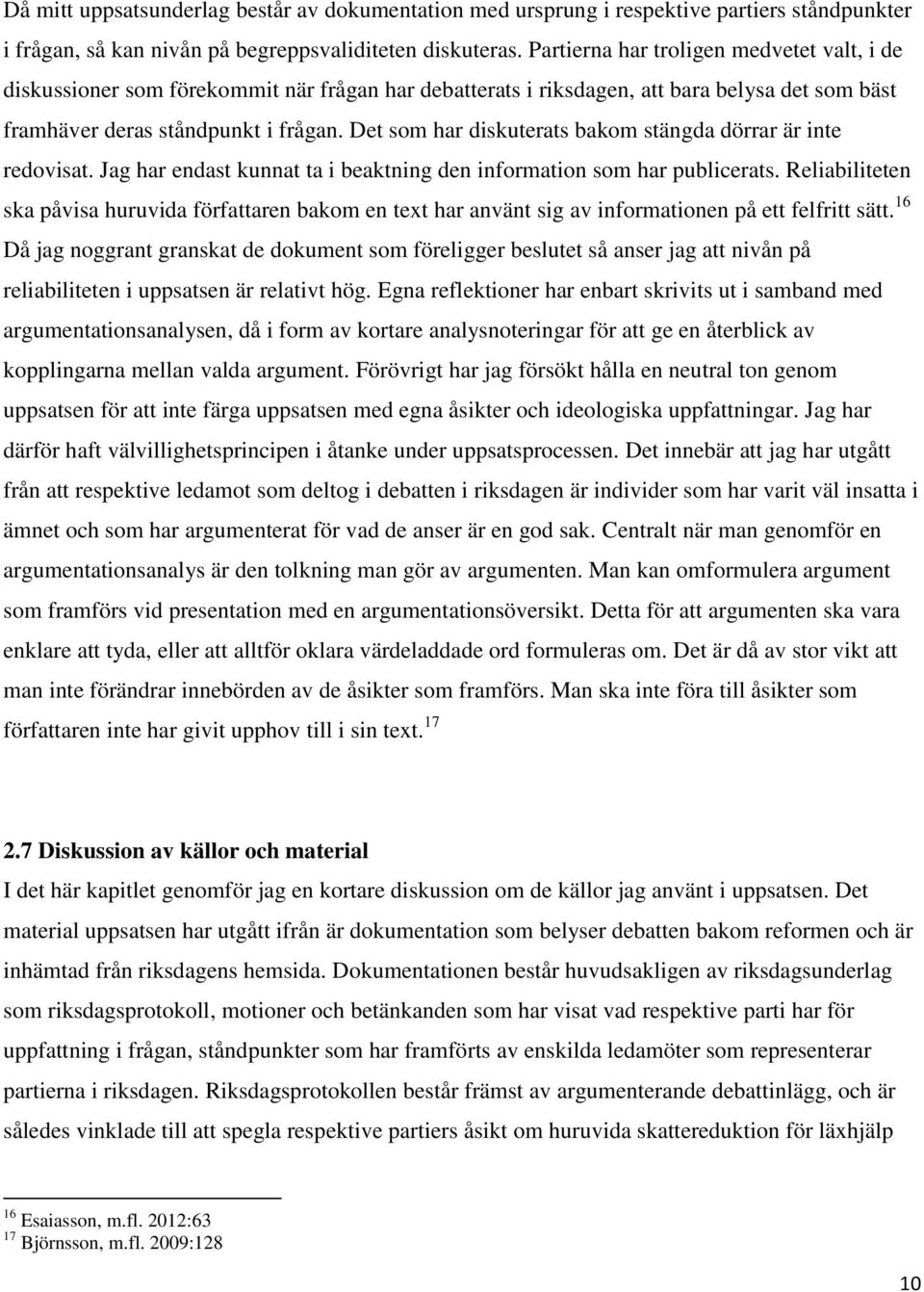 Det som har diskuterats bakom stängda dörrar är inte redovisat. Jag har endast kunnat ta i beaktning den information som har publicerats.