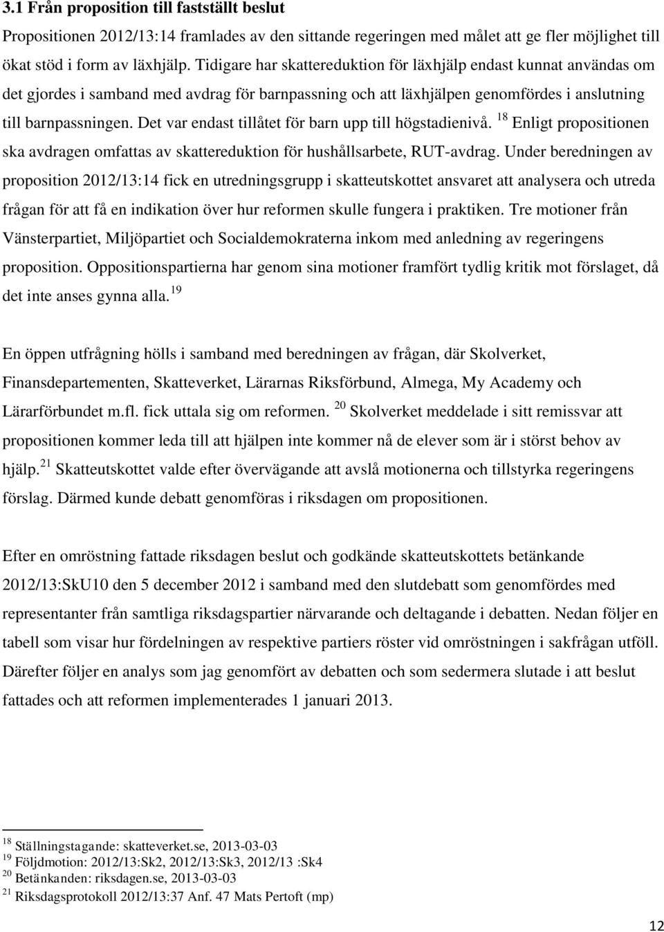 Det var endast tillåtet för barn upp till högstadienivå. 18 Enligt propositionen ska avdragen omfattas av skattereduktion för hushållsarbete, RUT-avdrag.