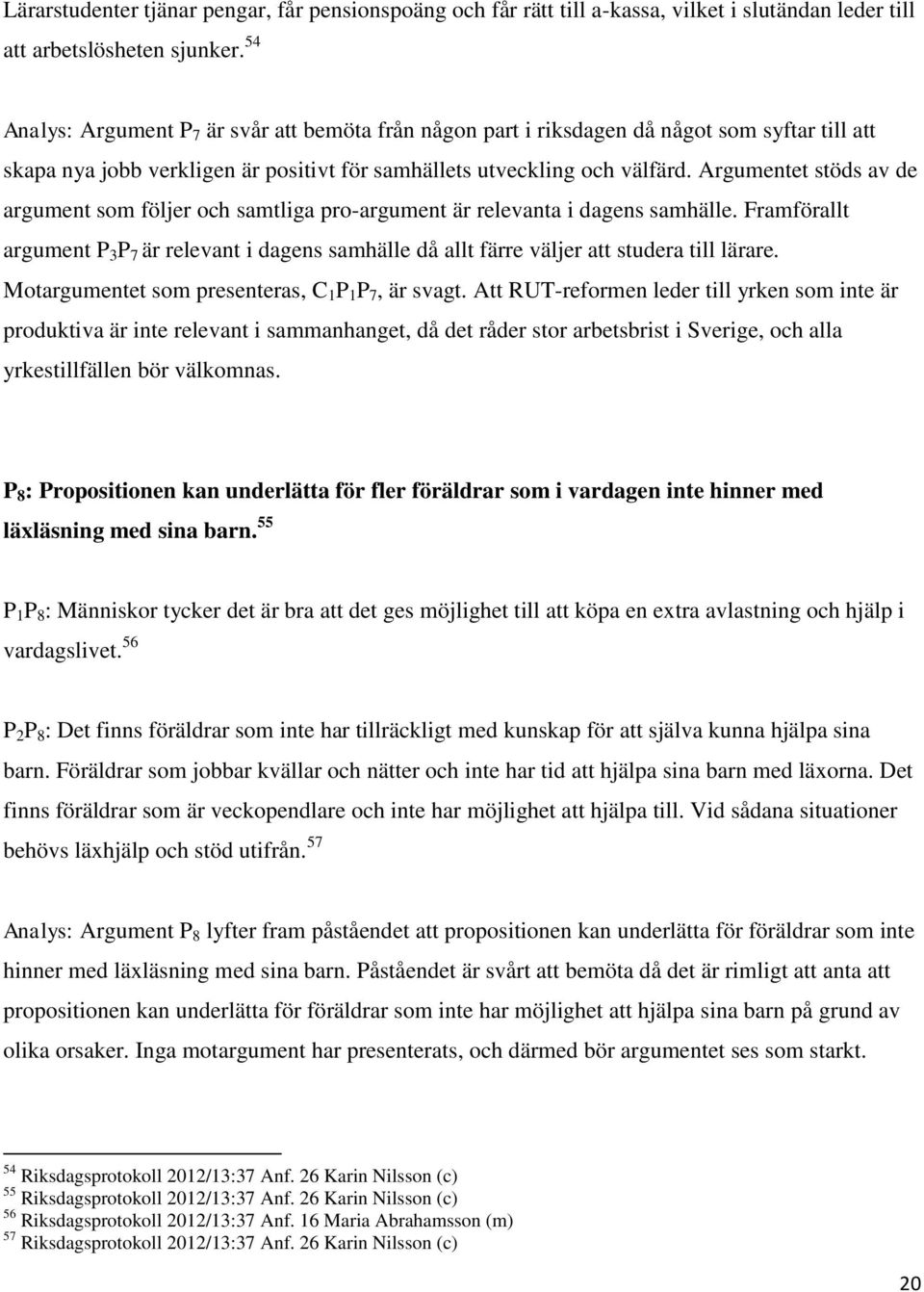 Argumentet stöds av de argument som följer och samtliga pro-argument är relevanta i dagens samhälle.