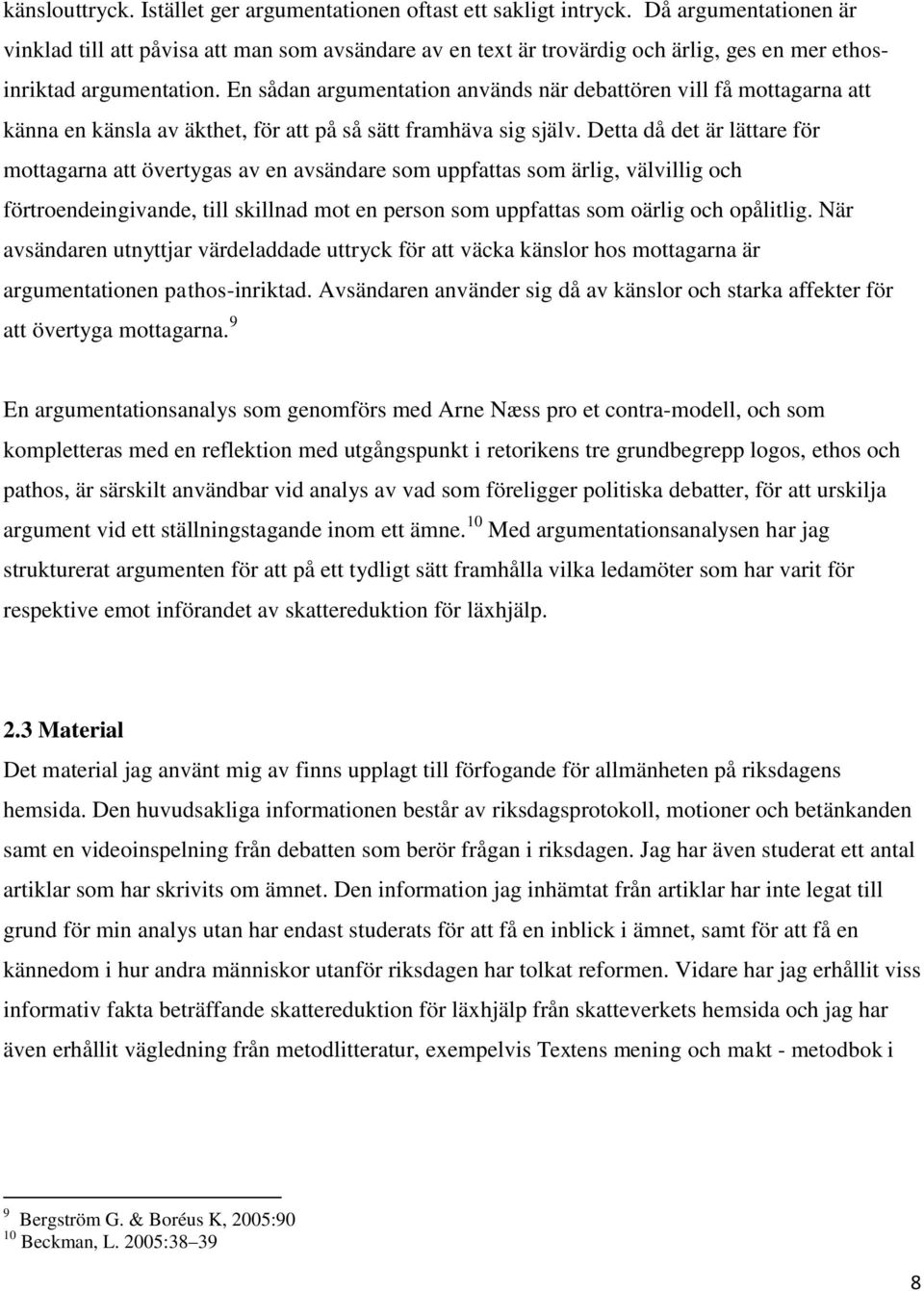 En sådan argumentation används när debattören vill få mottagarna att känna en känsla av äkthet, för att på så sätt framhäva sig själv.